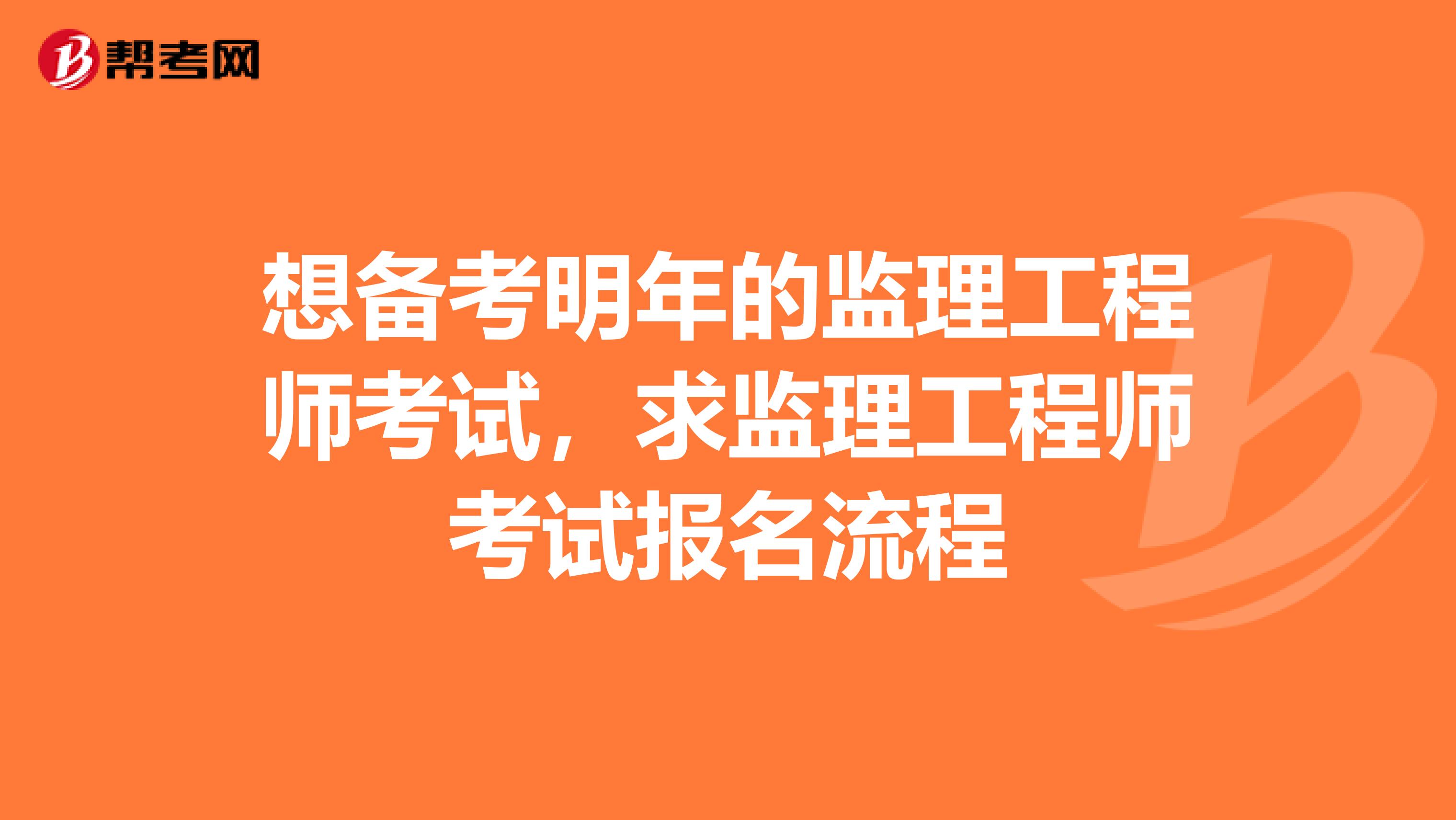 想备考明年的监理工程师考试,求监理工程师考试报名流程