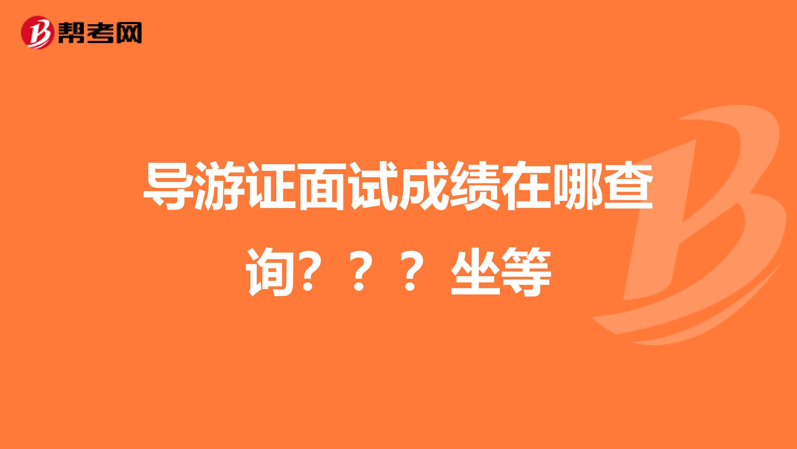 导游证面试成绩在哪查询???坐等
