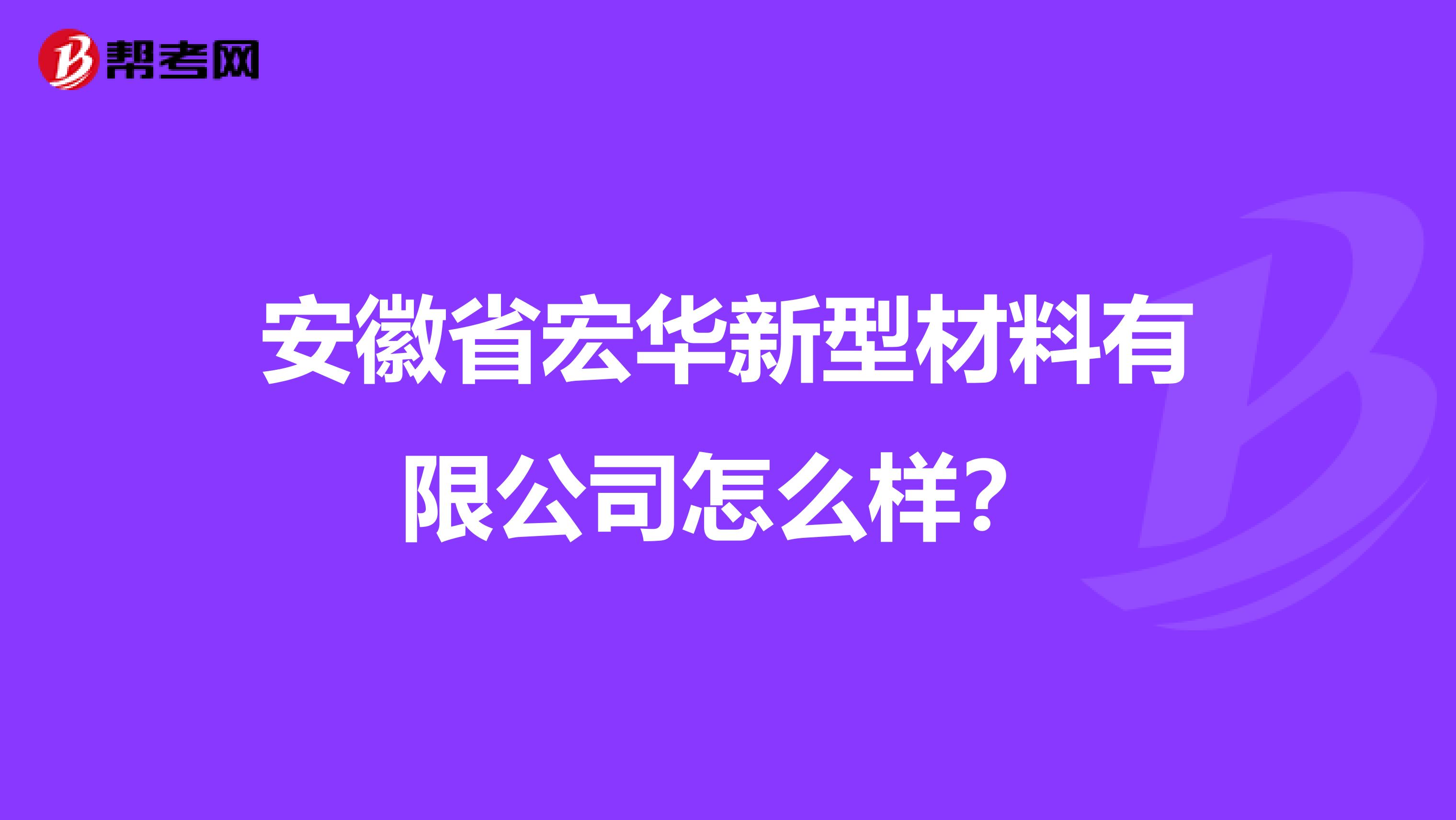 安徽省宏华新型材料有限公司怎么样?