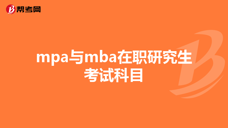 mpa与mba在职研究生考试科目