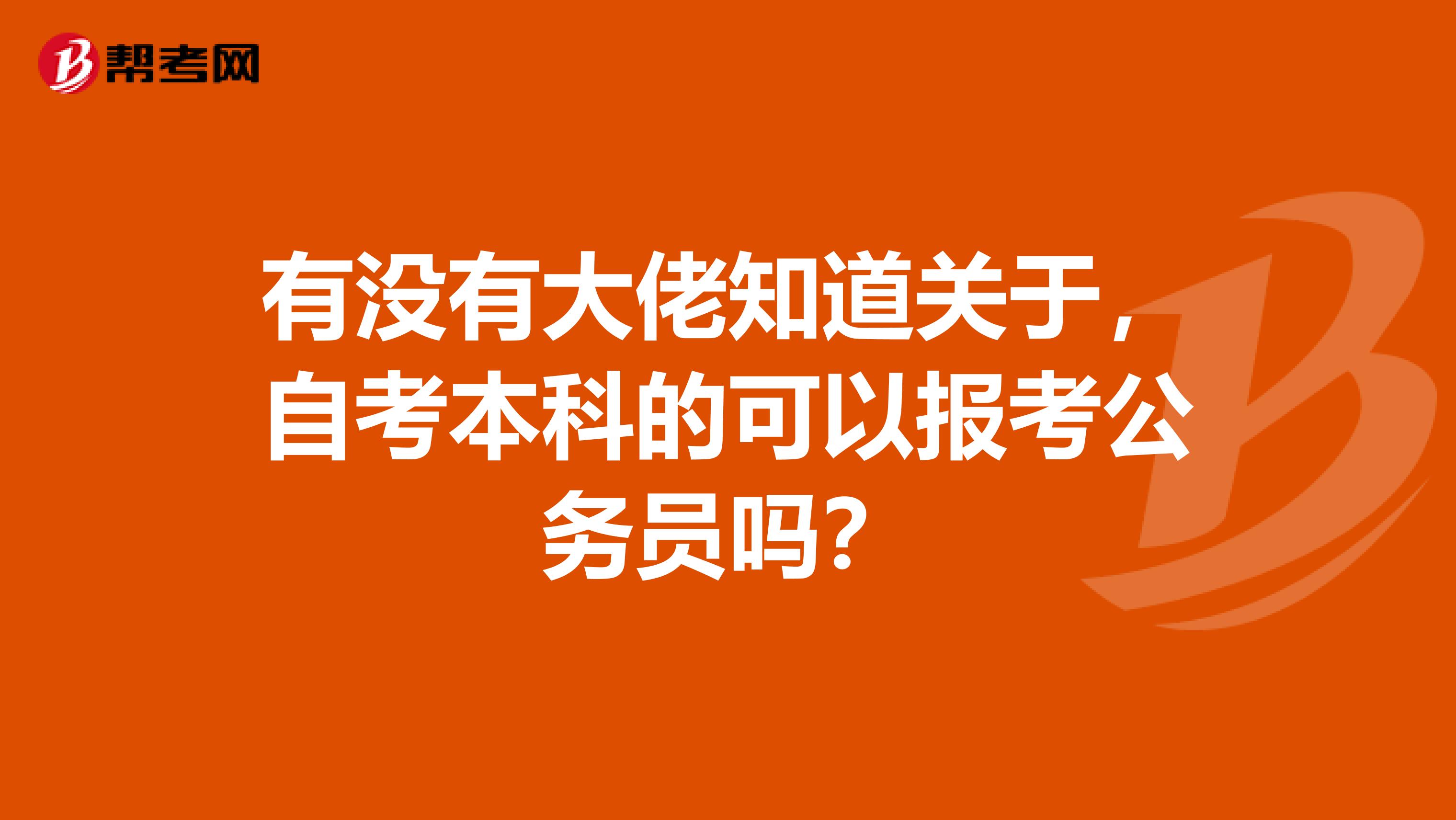 有没有大佬知道关于,自考本科的可以报考公务员吗?