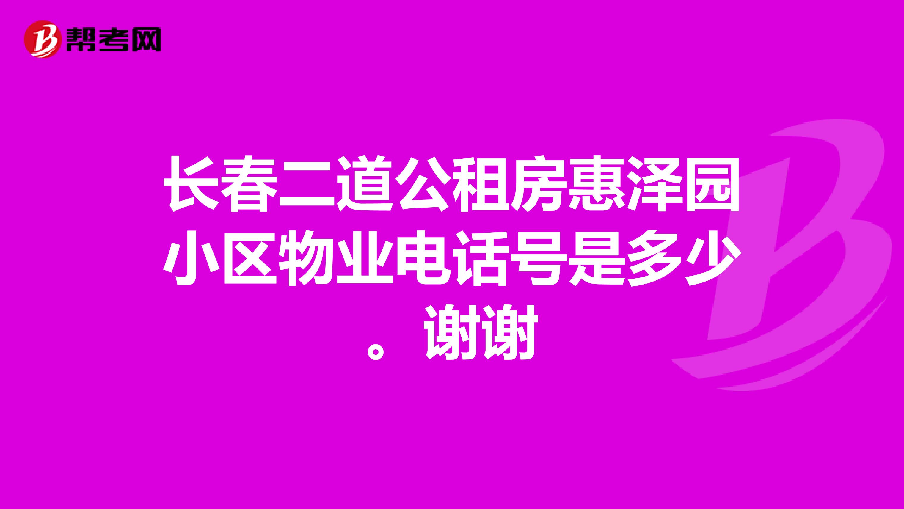长春二道公租房惠泽园小区物业电话号是多少。谢谢