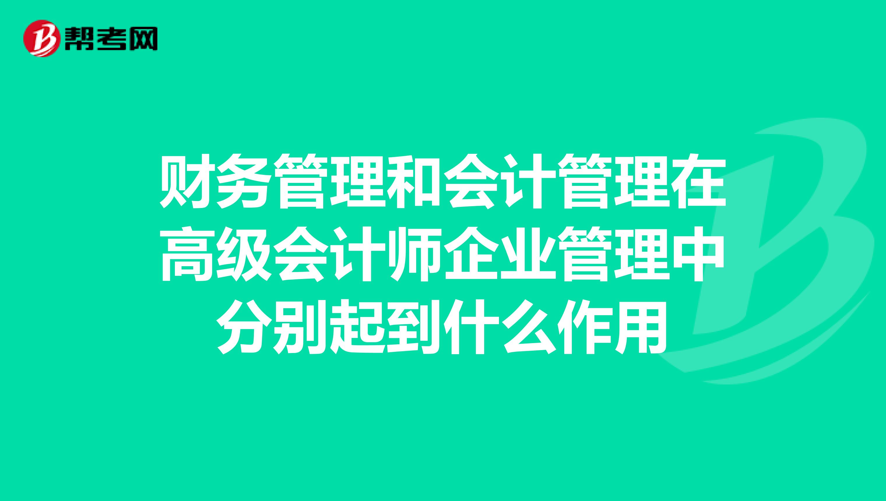 财务管理和会计管理在高级会计师企业管理中分别起到什么作用