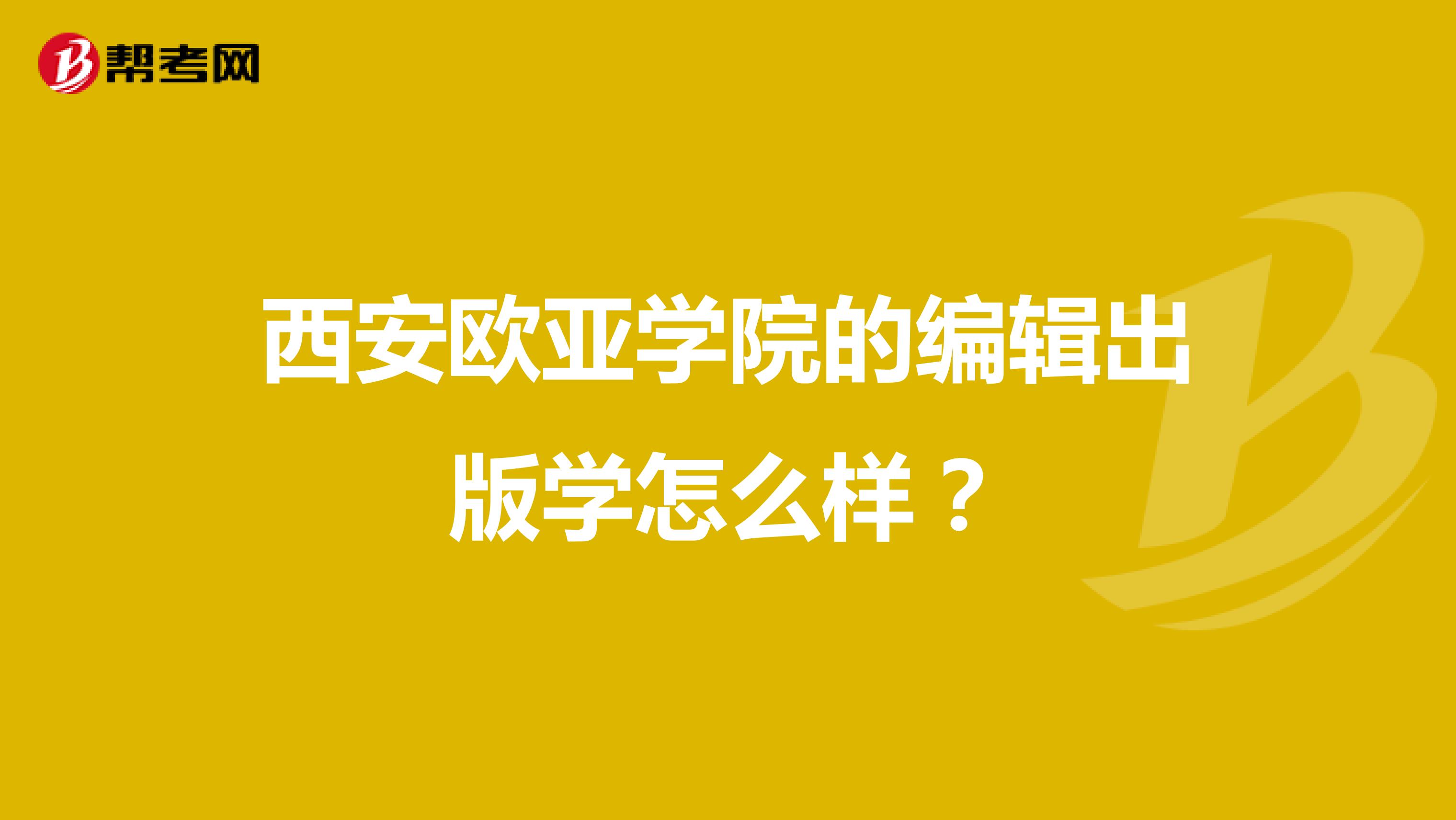 西安欧亚学院的编辑出版学怎么样?
