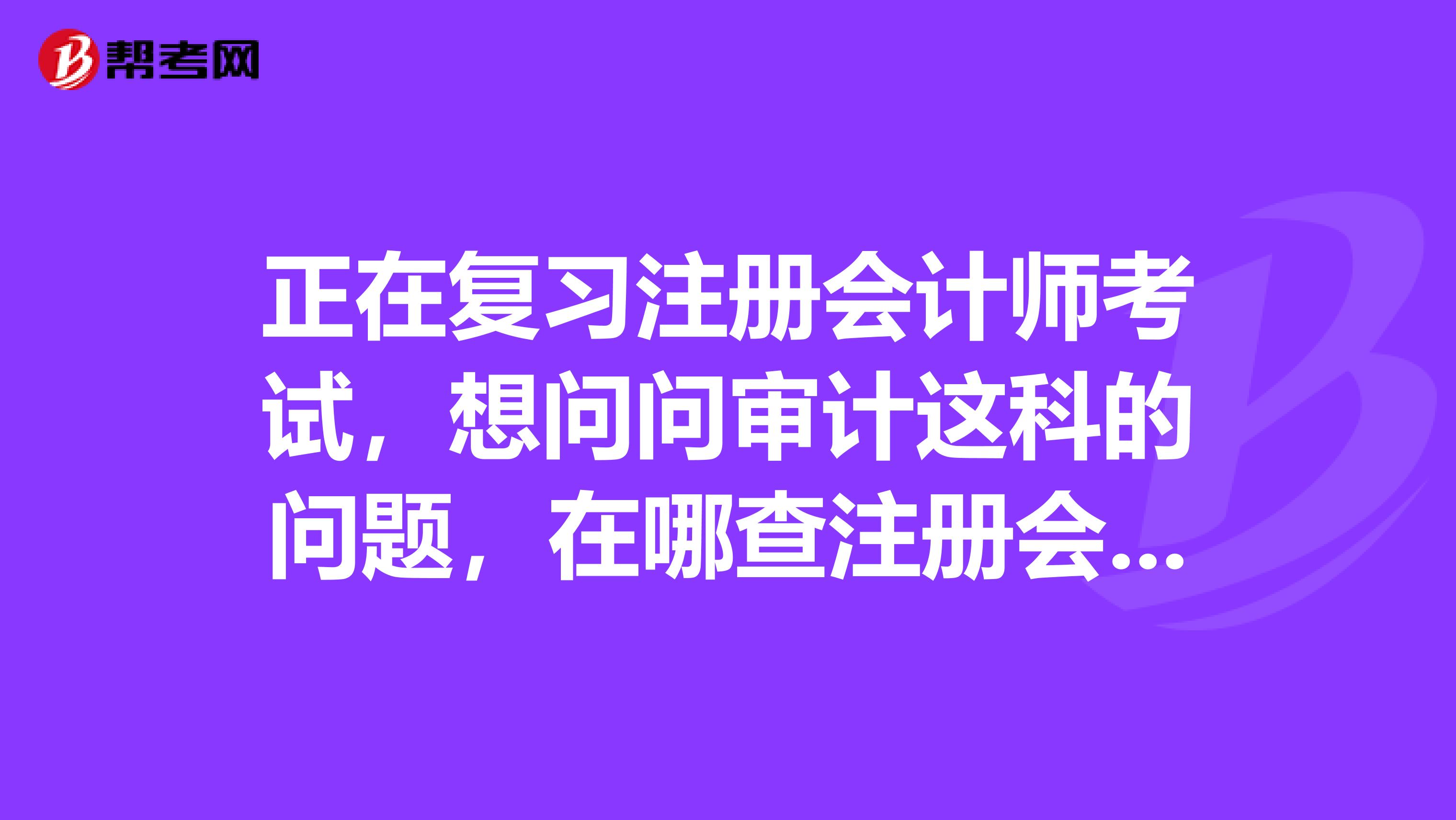 正在復(fù)習(xí)注冊會計師考試，想問問審計這科的問題，在哪查注冊會計師審計備案的信息呢？
