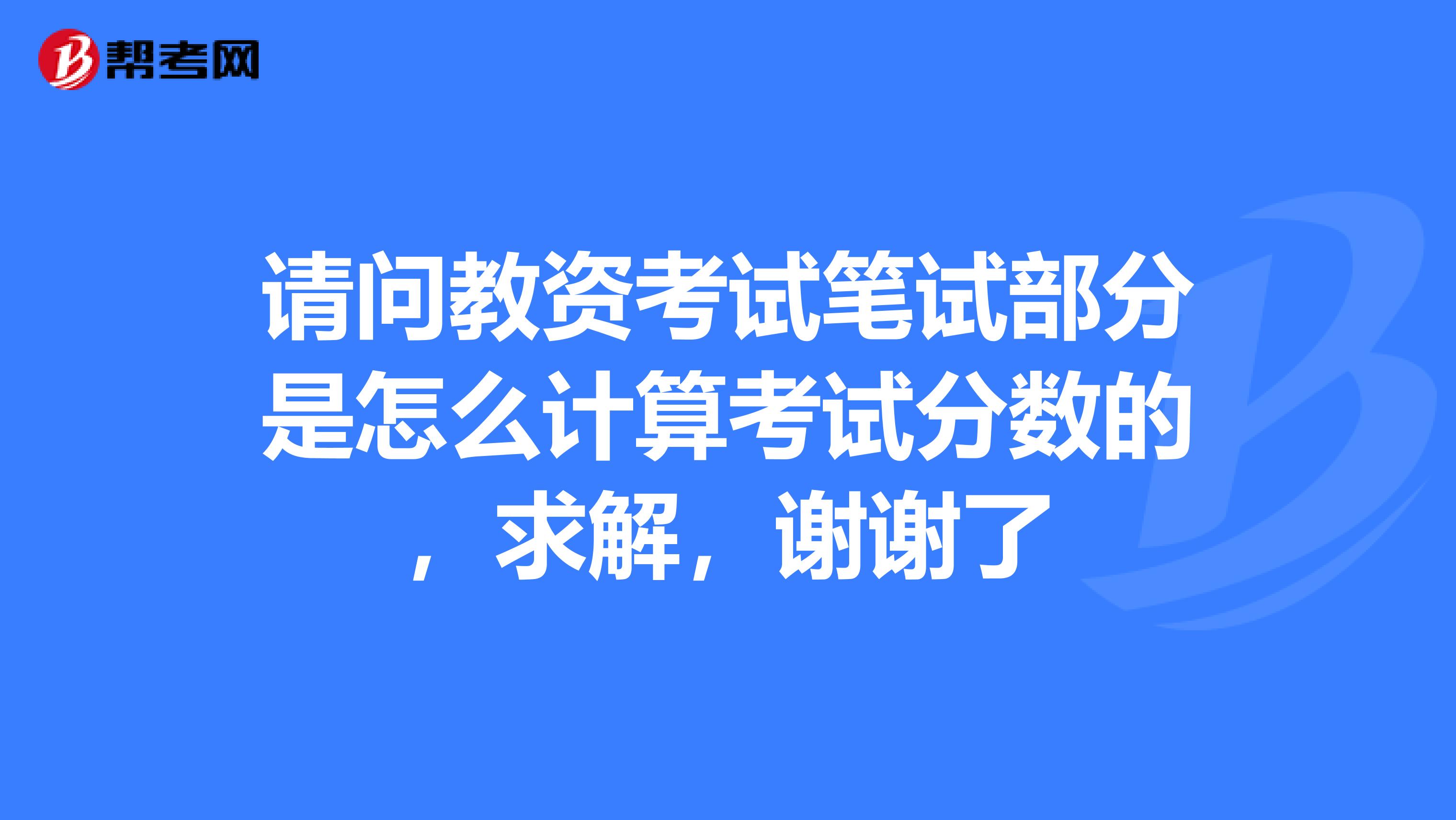 请问教资考试笔试部分是怎么计算考试分数的,求解,谢谢了