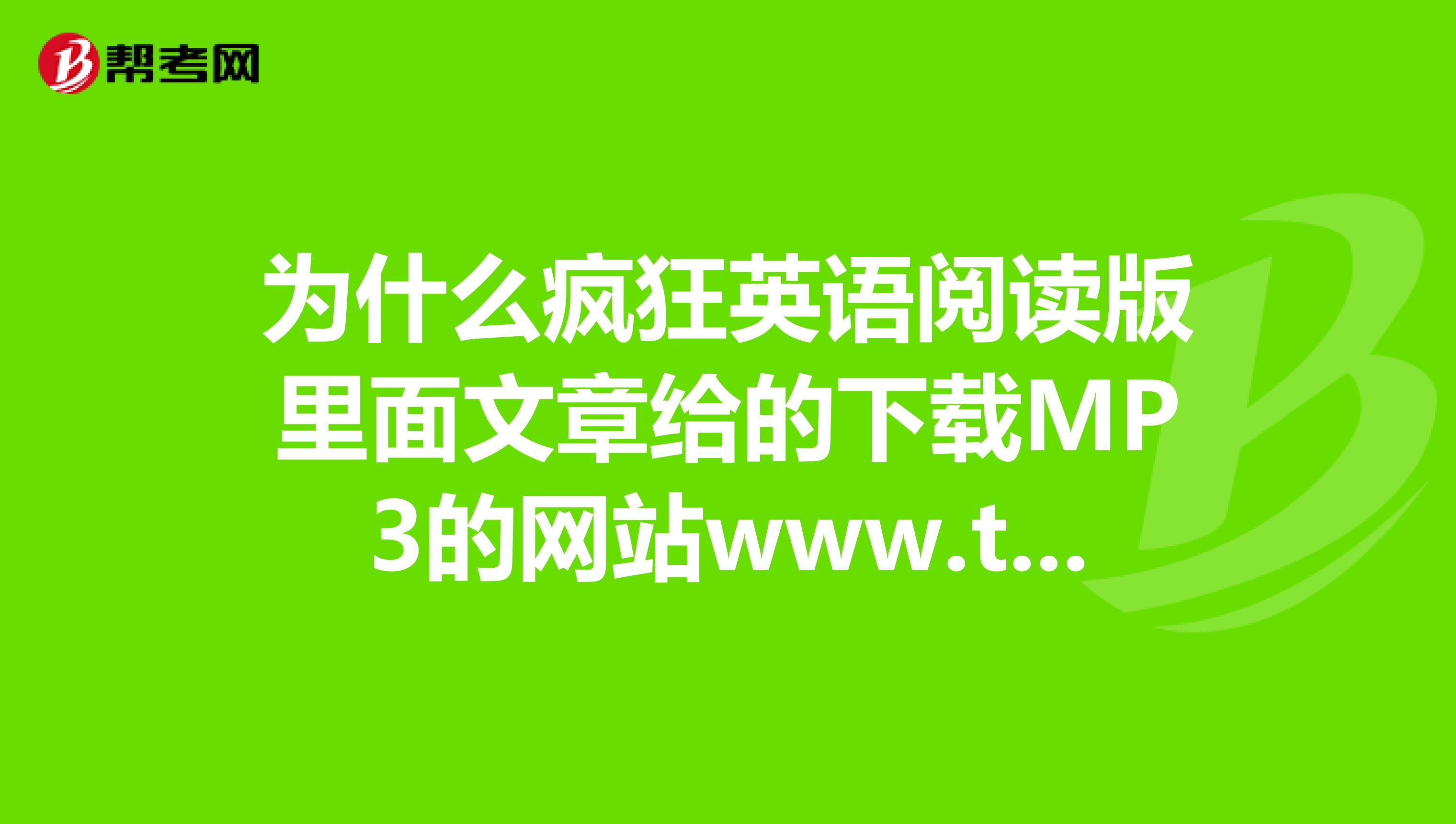 为什么疯狂英语阅读版里面文章给的下载MP3的网站www.topenglish.net进不去啊