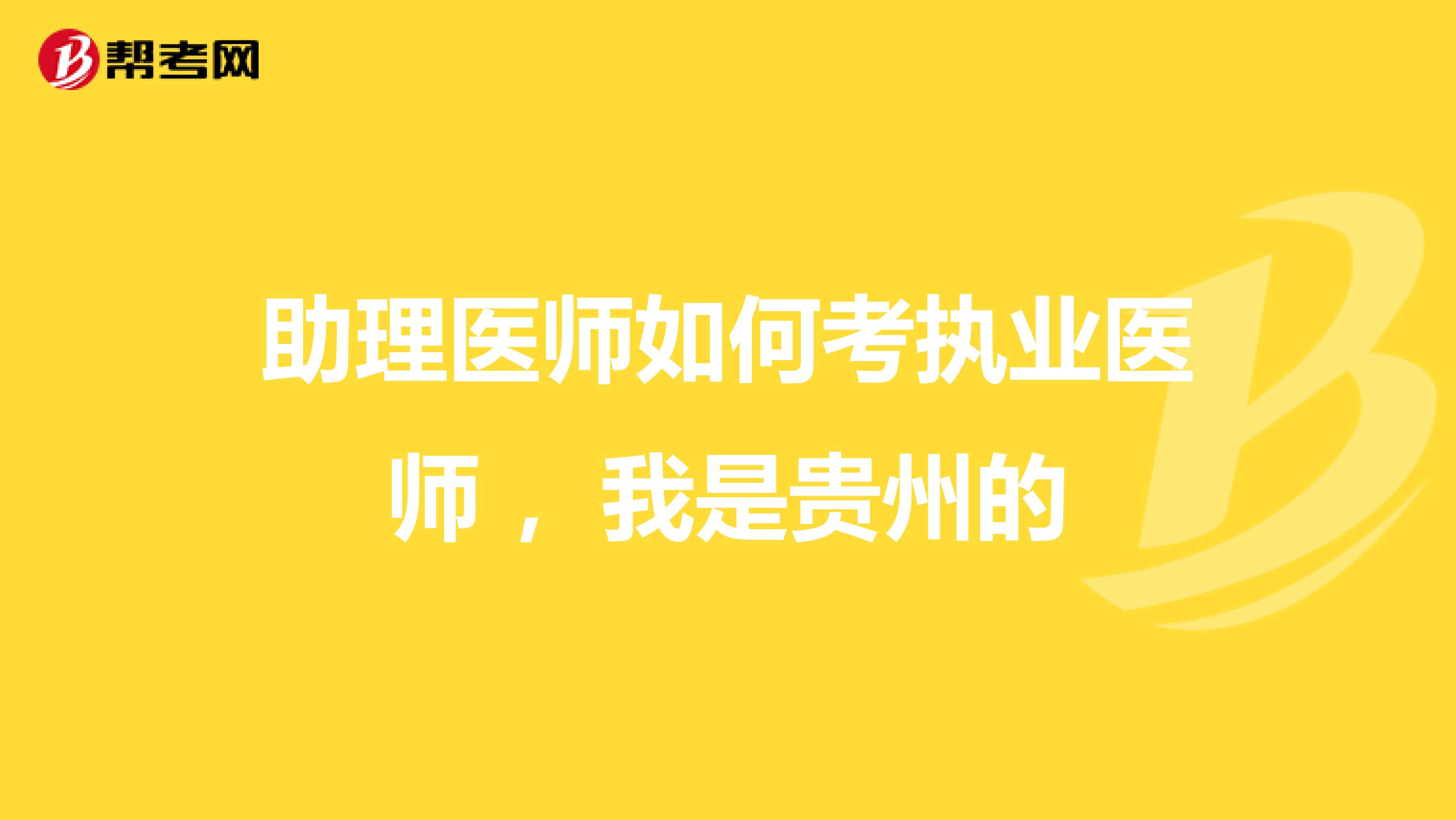 助理医师如何考执业医师 ，我是贵州的