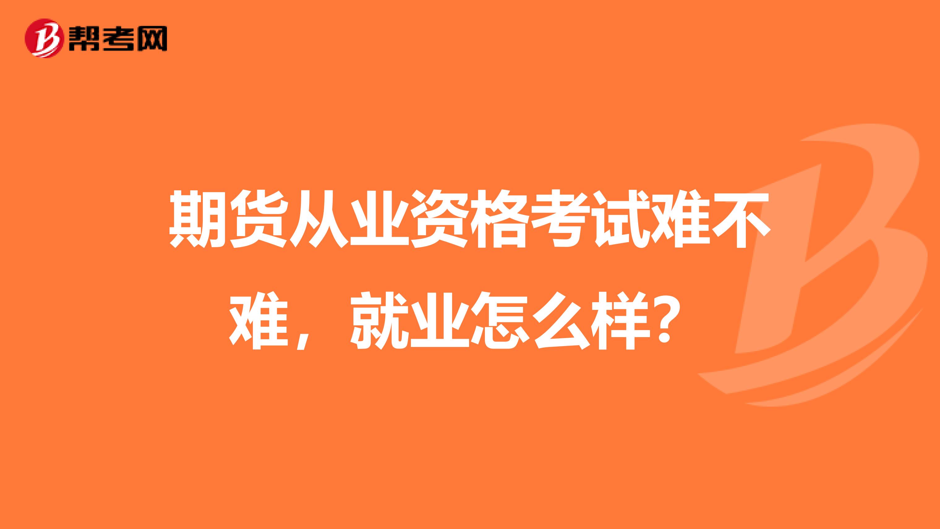 期货从业资格考试难不难,就业怎么样?