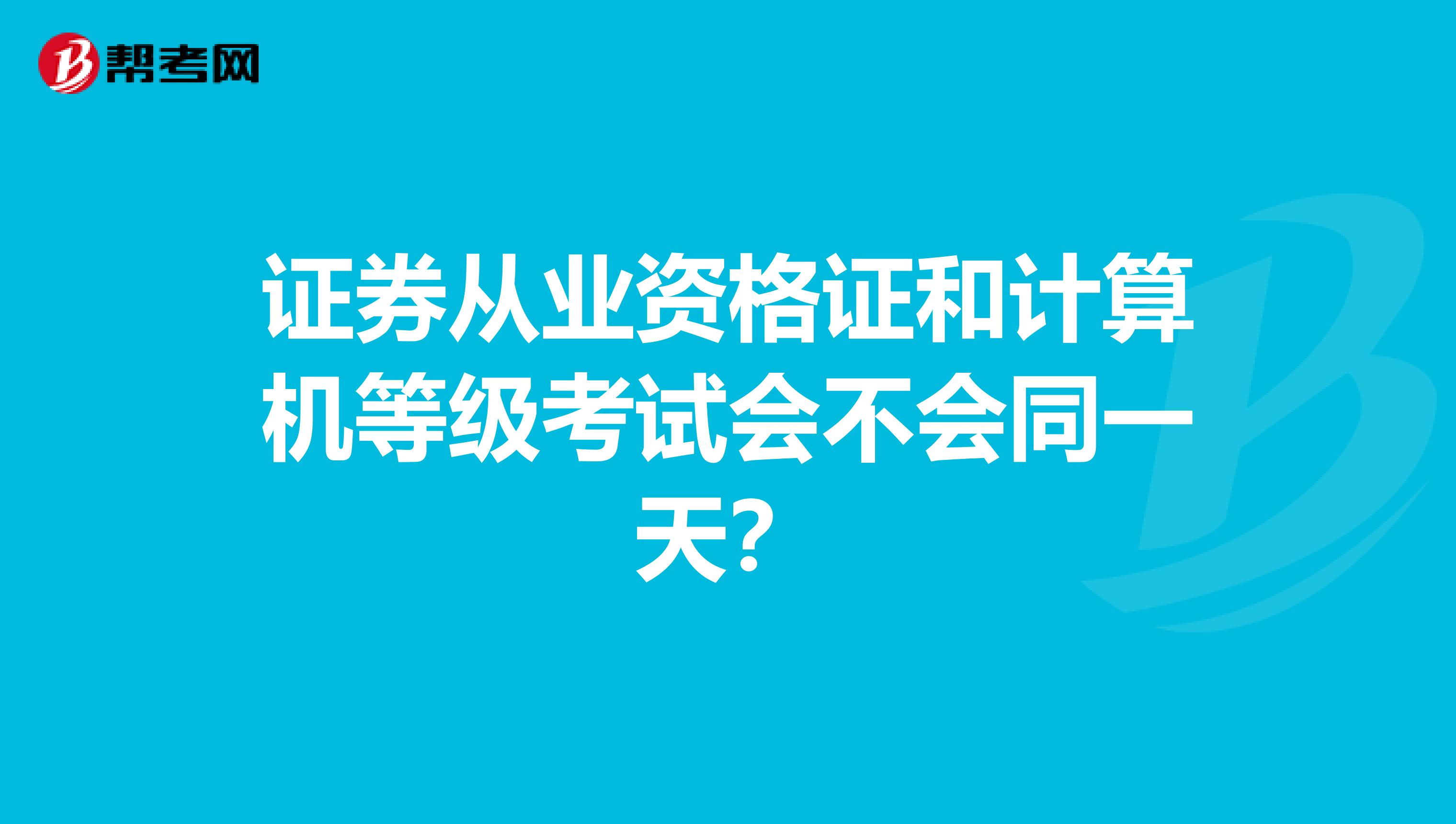 证券从业资格证和计算机等级考试会不会同一天?