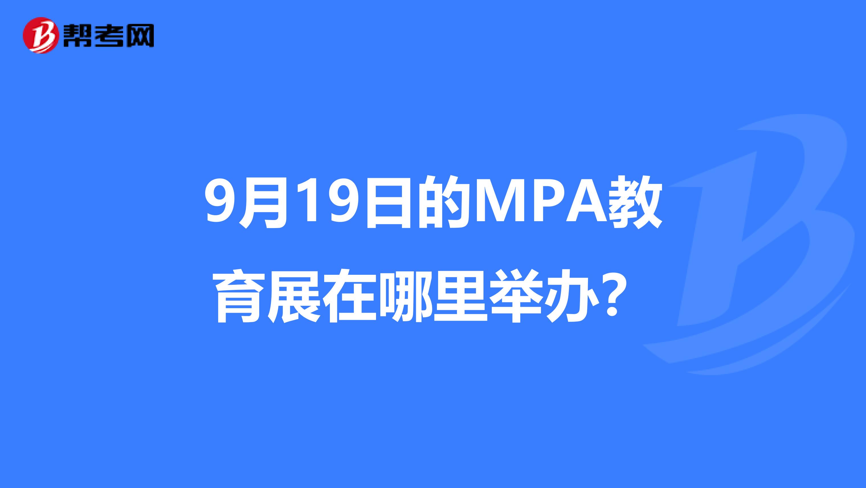 9月19日的MPA教育展在哪里举办？