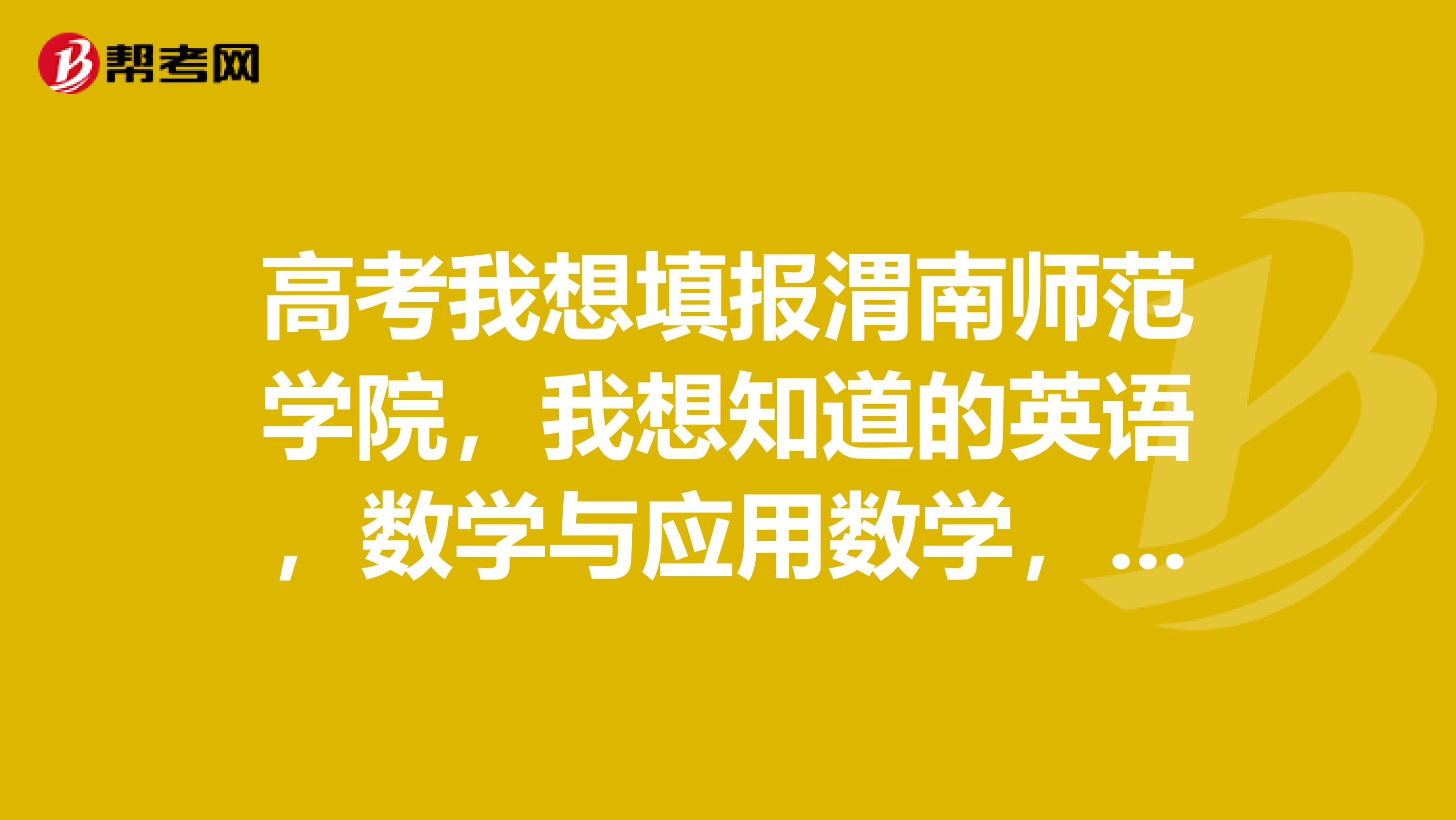 高考我想填报渭南师范学院,我想知道的英语,数学与应用数学,材料化学,电子商业等的专业,在哪个校区?