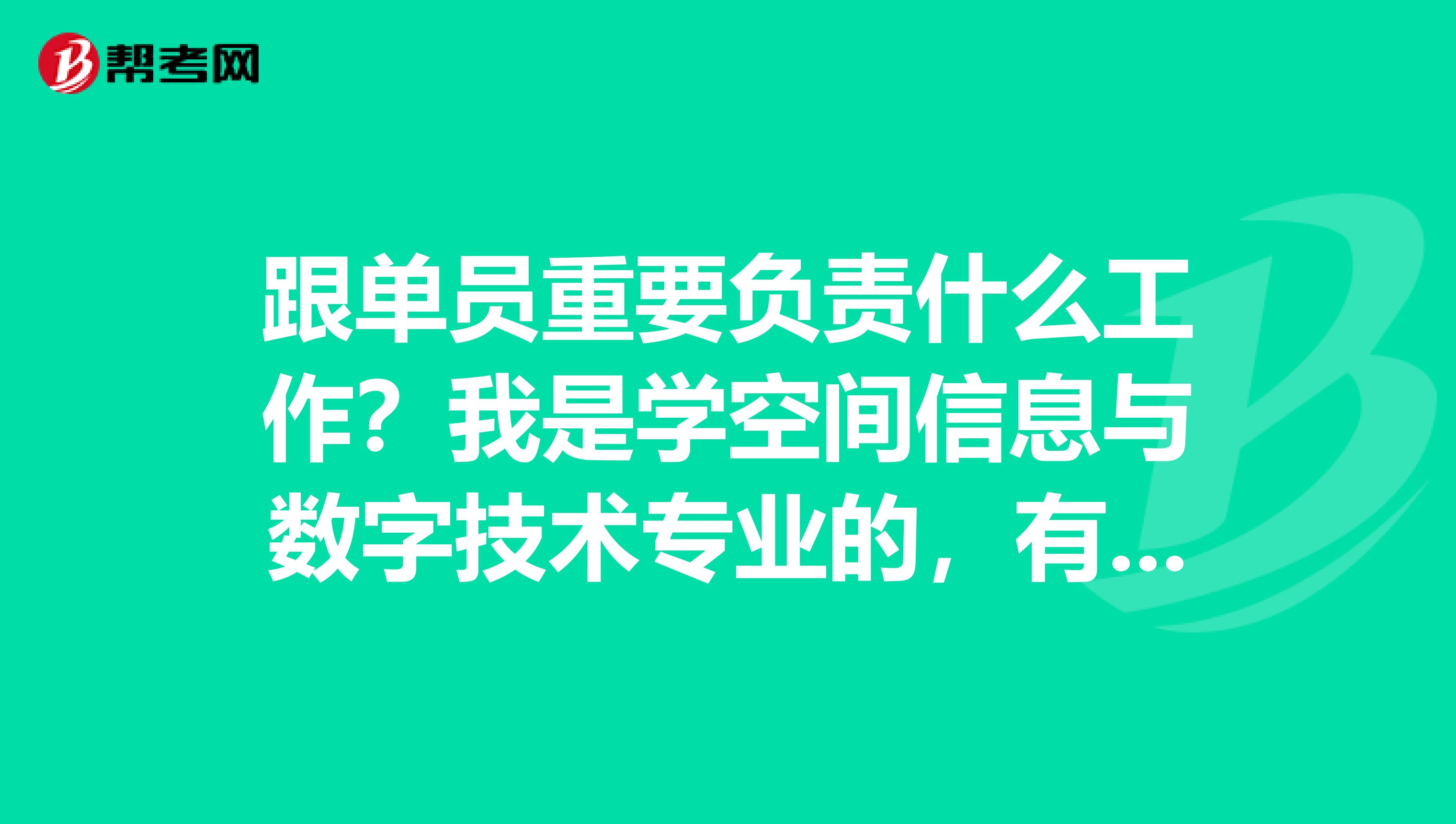 跟单员重要负责什么工作?我是学空间信息与数字技术专业的,有没有大神说一下。
