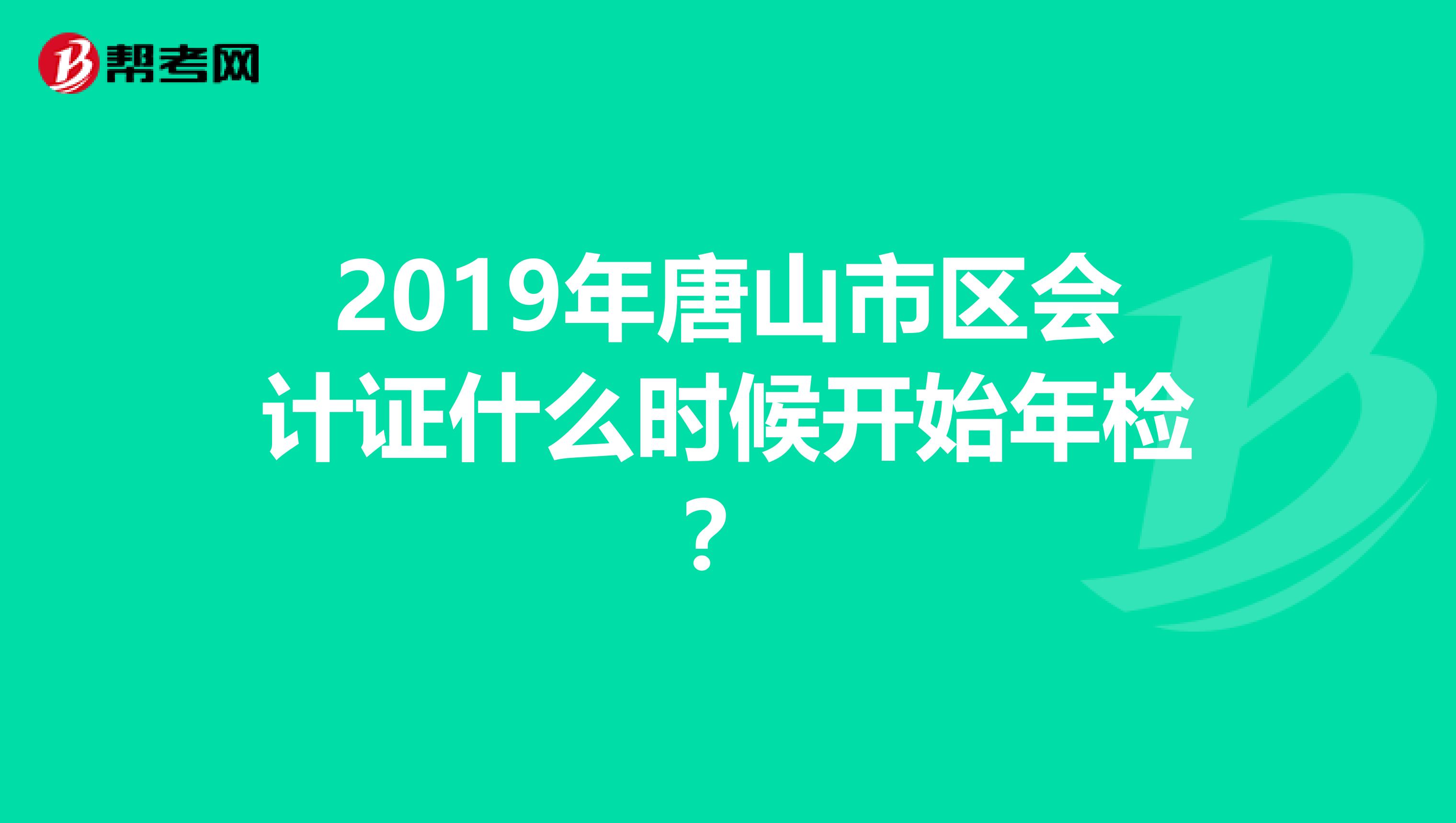 2019年唐山市区会计证什么时候开始年检?