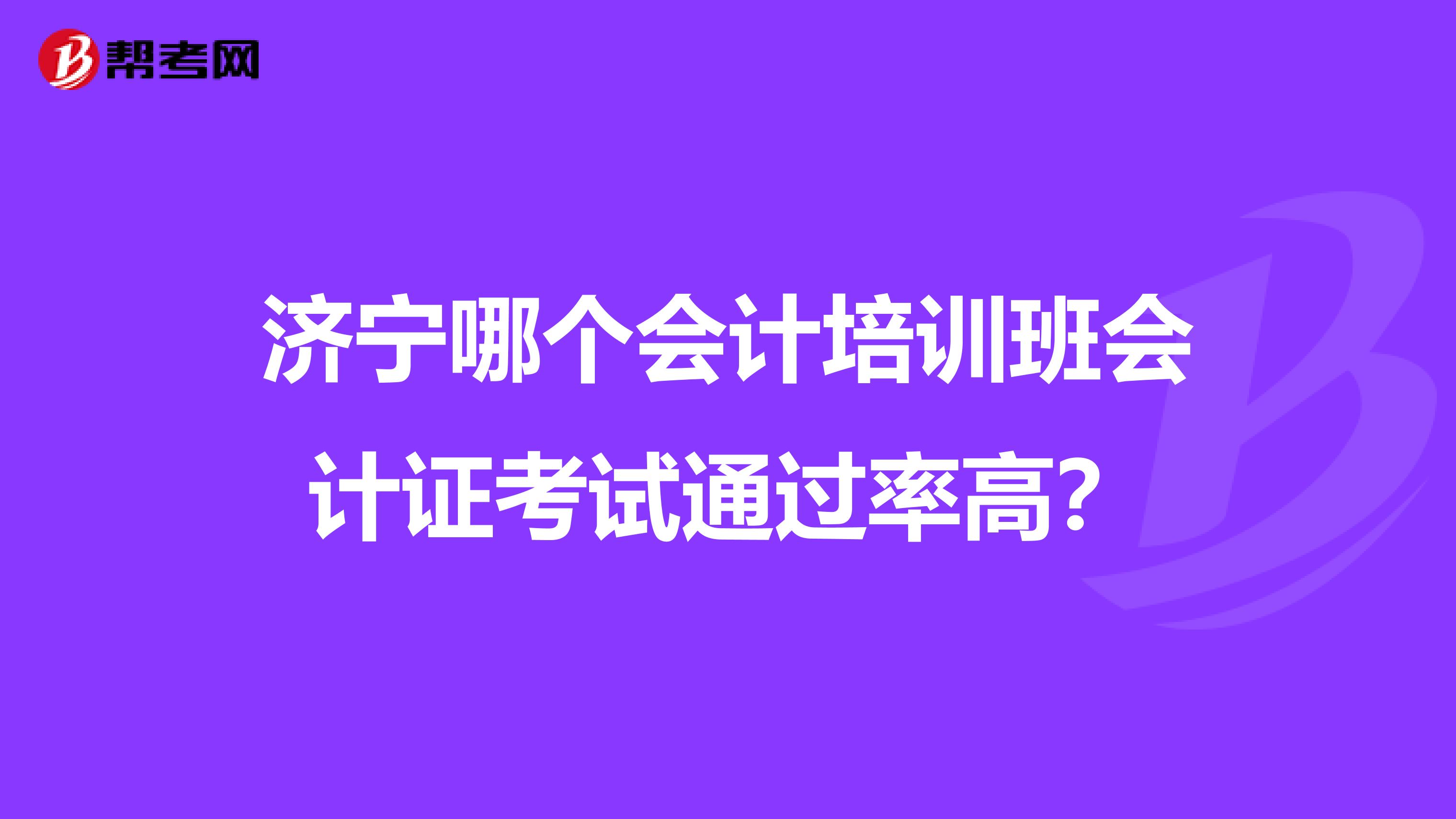 济宁哪个会计培训班会计证考试通过率高？