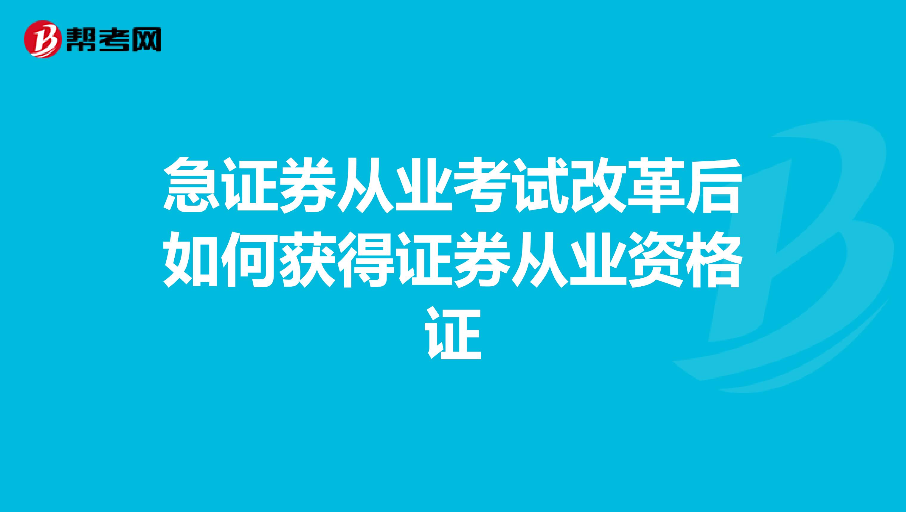 急证券从业考试改革后如何获得证券从业资格证