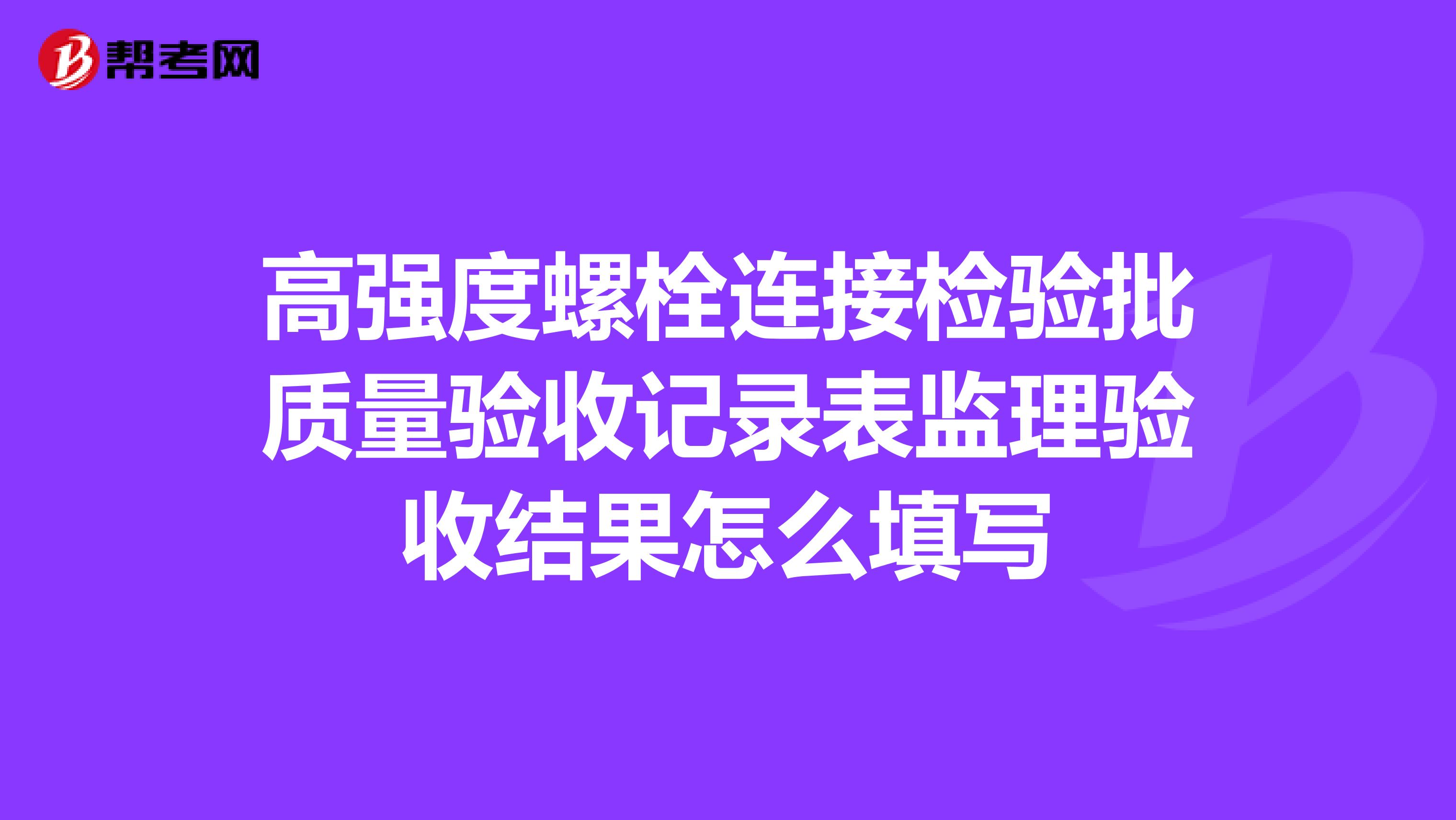 高强度螺栓连接检验批质量验收记录表监理验收结果怎么填写