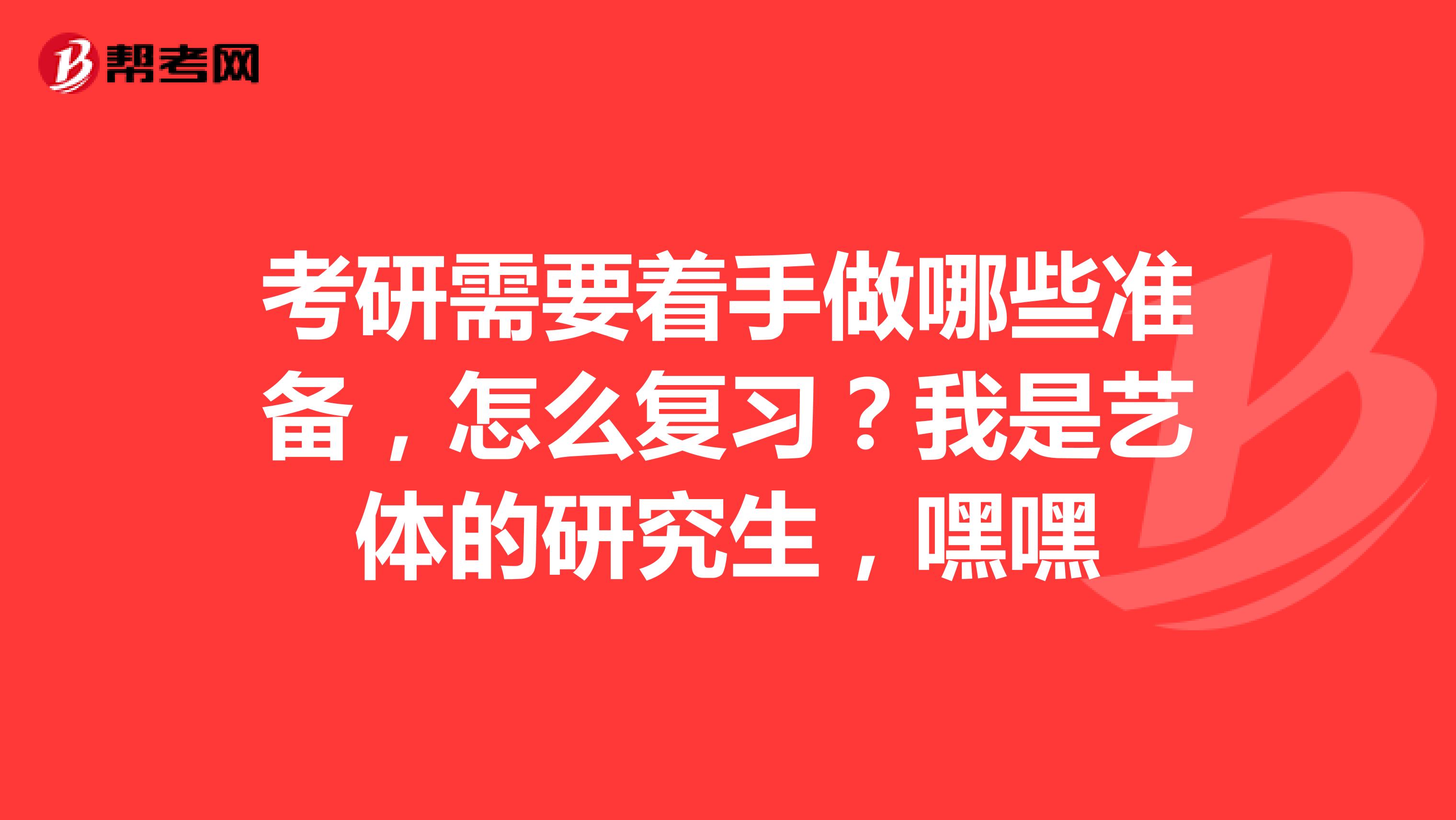 考研需要着手做哪些准备，怎么复习？我是艺体的研究生，嘿嘿