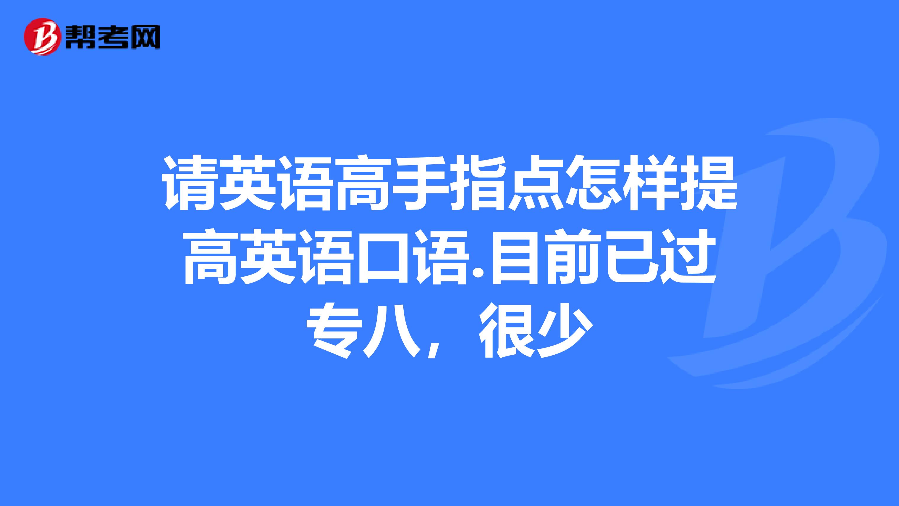 请英语高手指点怎样提高英语口语.目前已过专八,很少