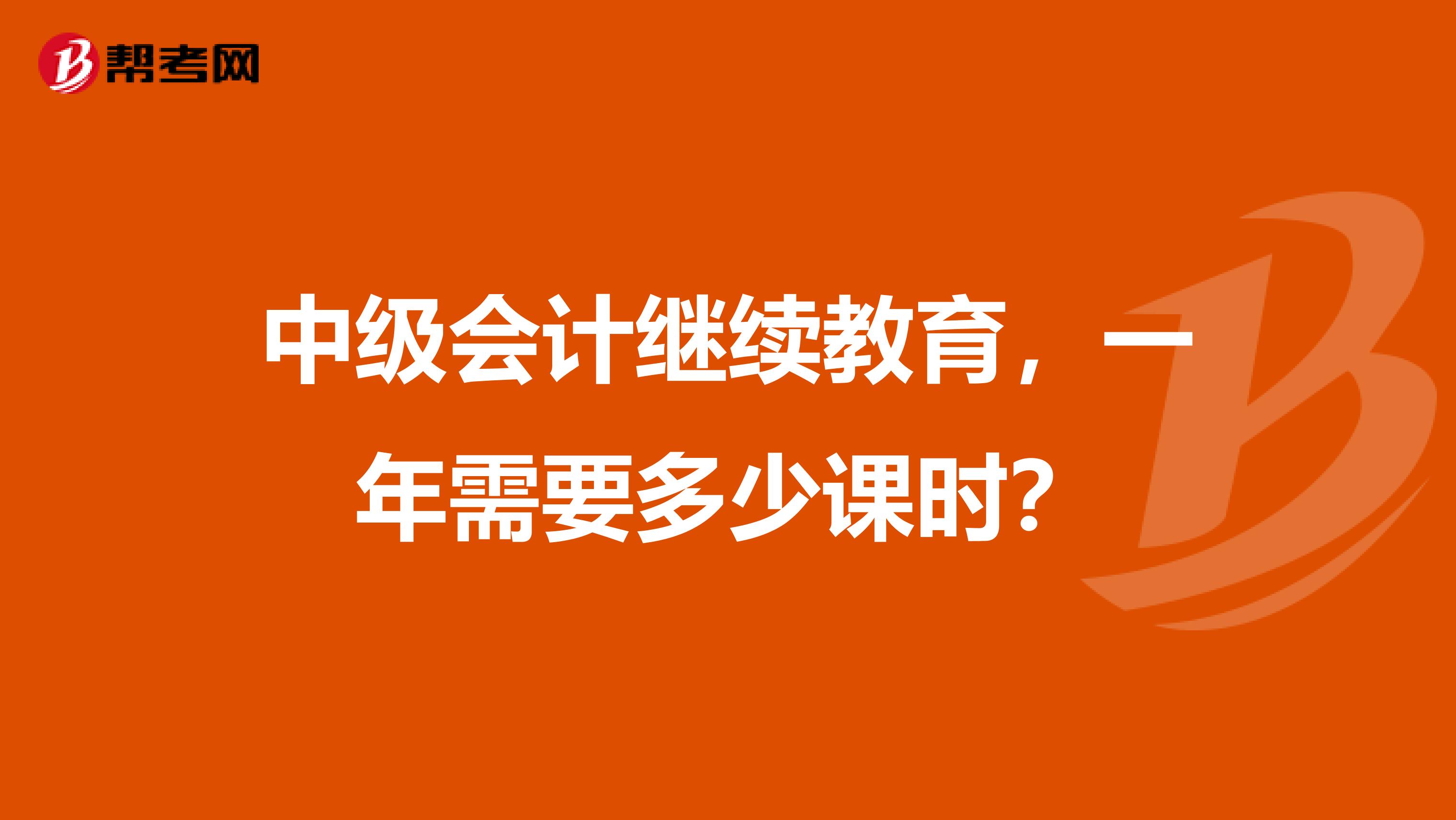 中级会计继续教育，一年需要多少课时？