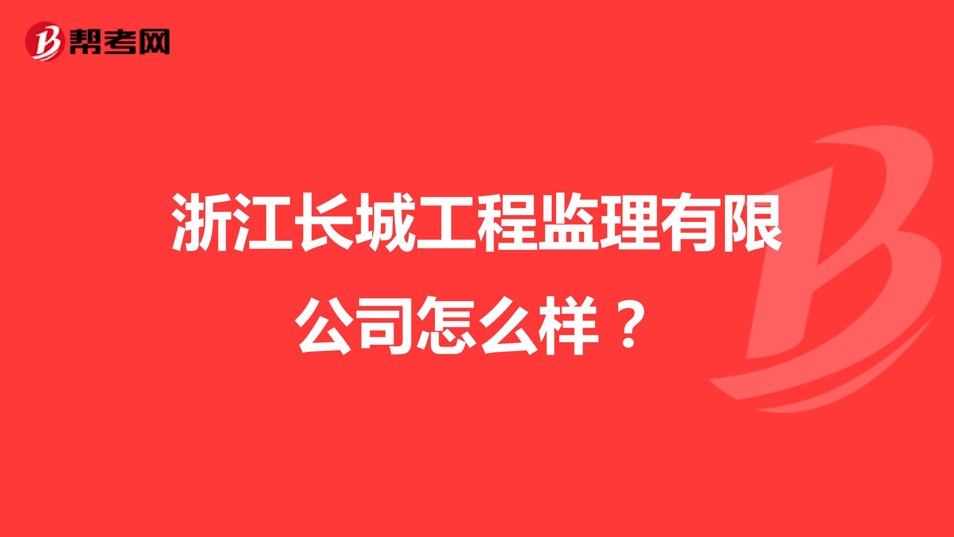 浙江长城工程监理有限公司怎么样？