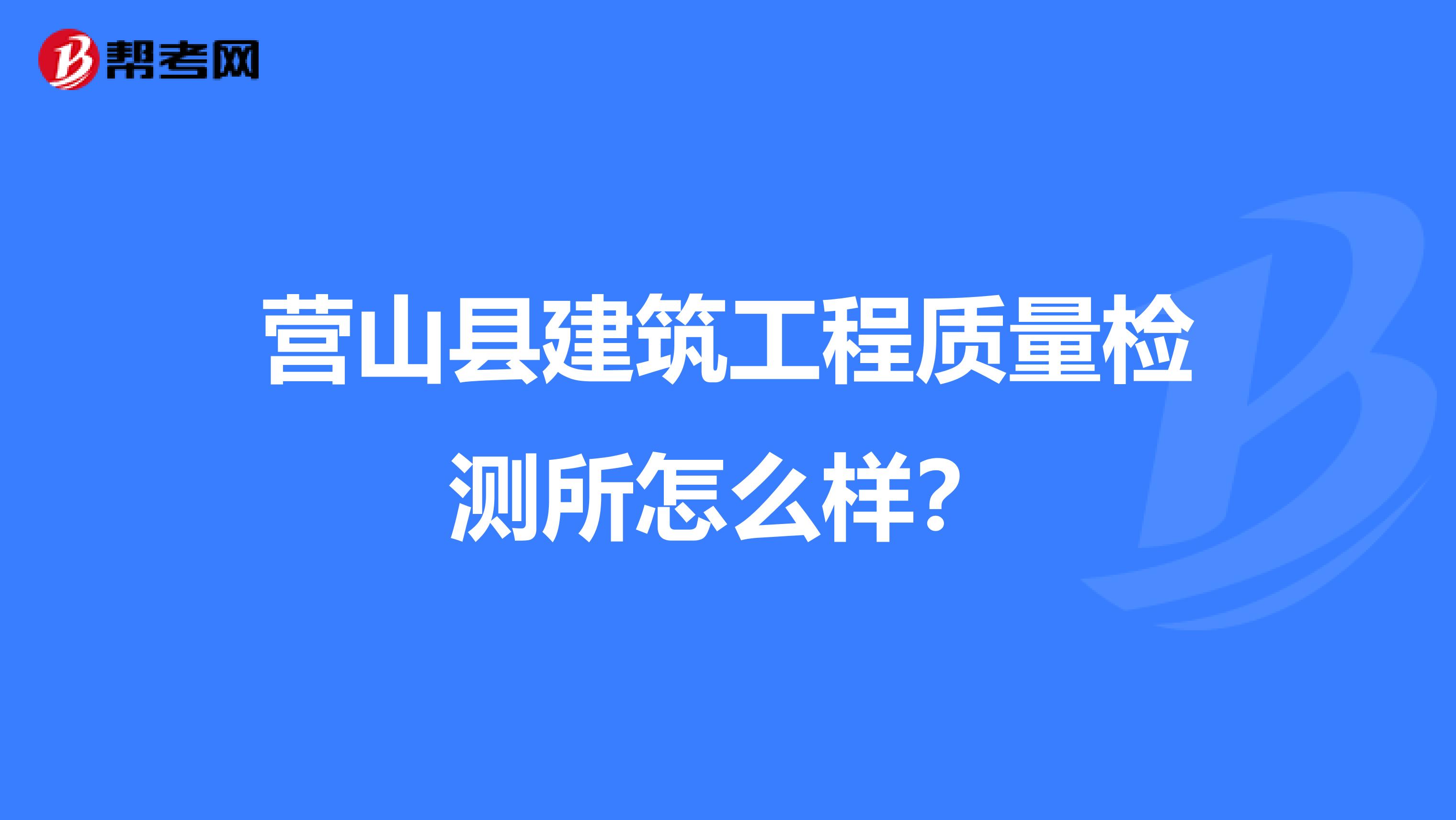 营山县建筑工程质量检测所怎么样？