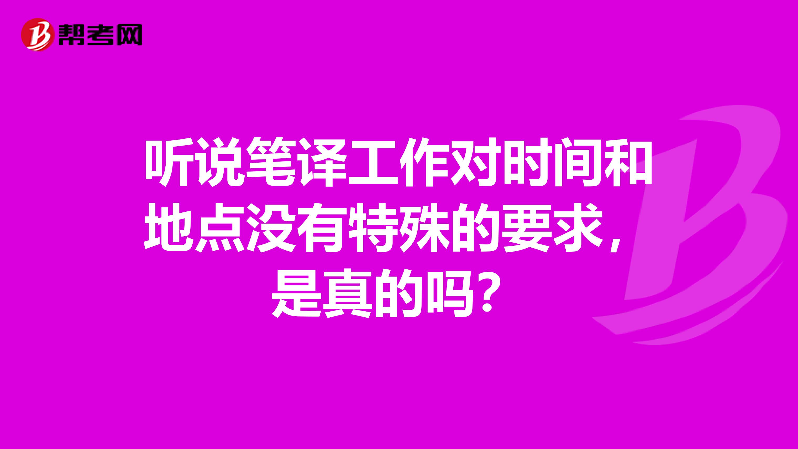 听说笔译工作对时间和地点没有特殊的要求，是真的吗？