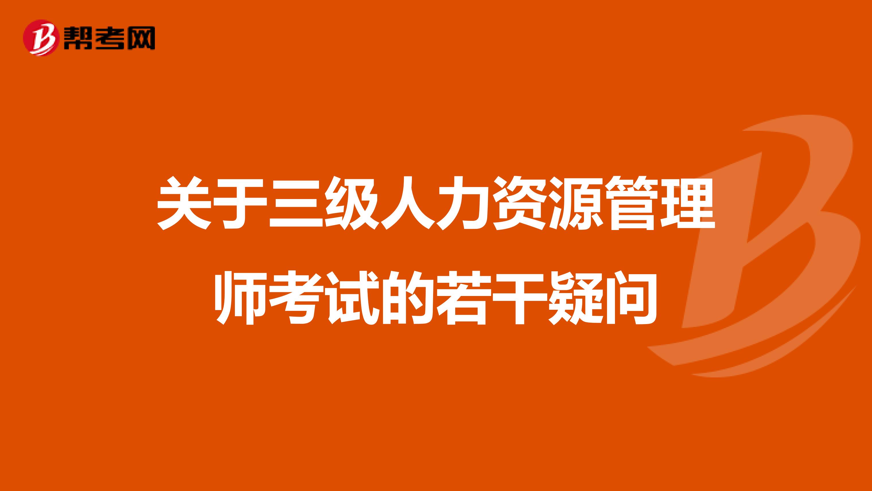 关于三级人力资源管理师考试的若干疑问