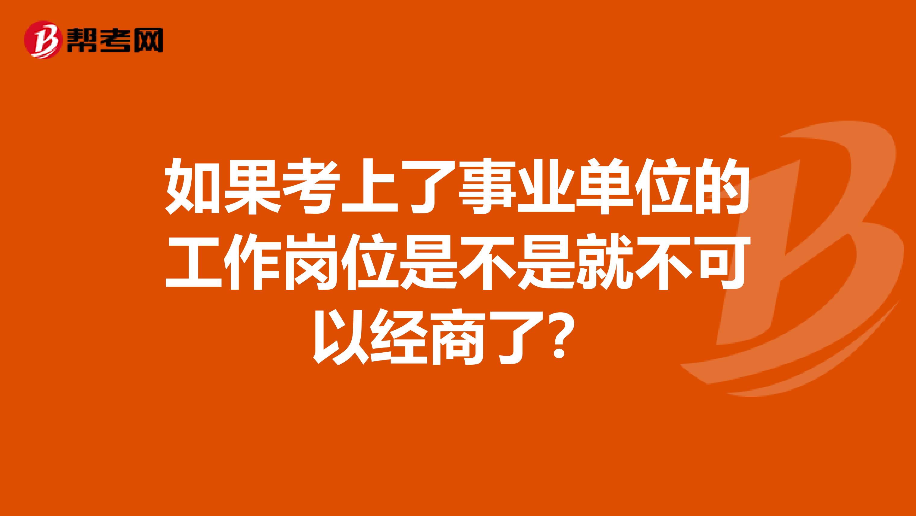 如果考上了事业单位的工作岗位是不是就不可以经商了?
