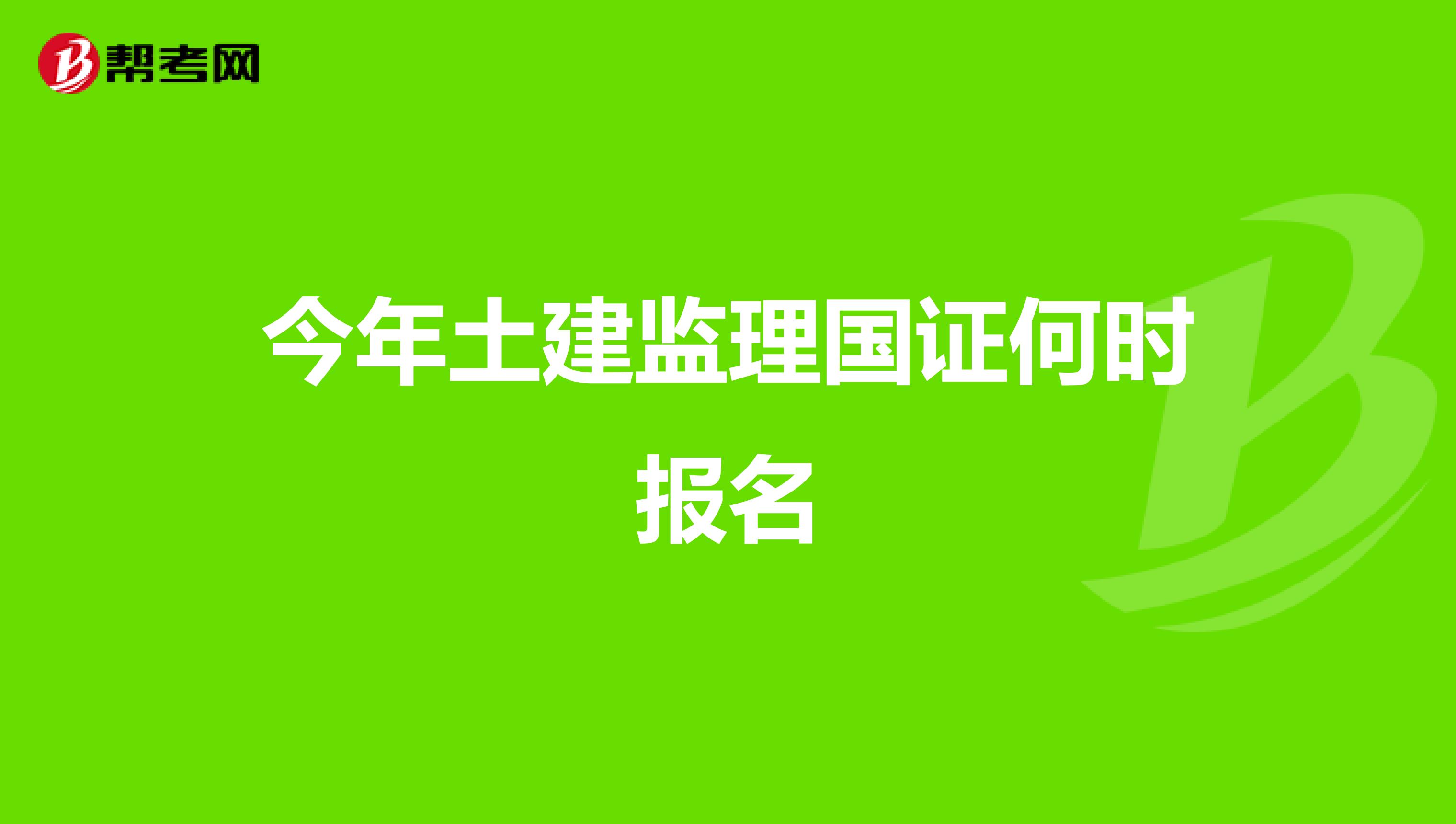 今年土建监理国证何时报名
