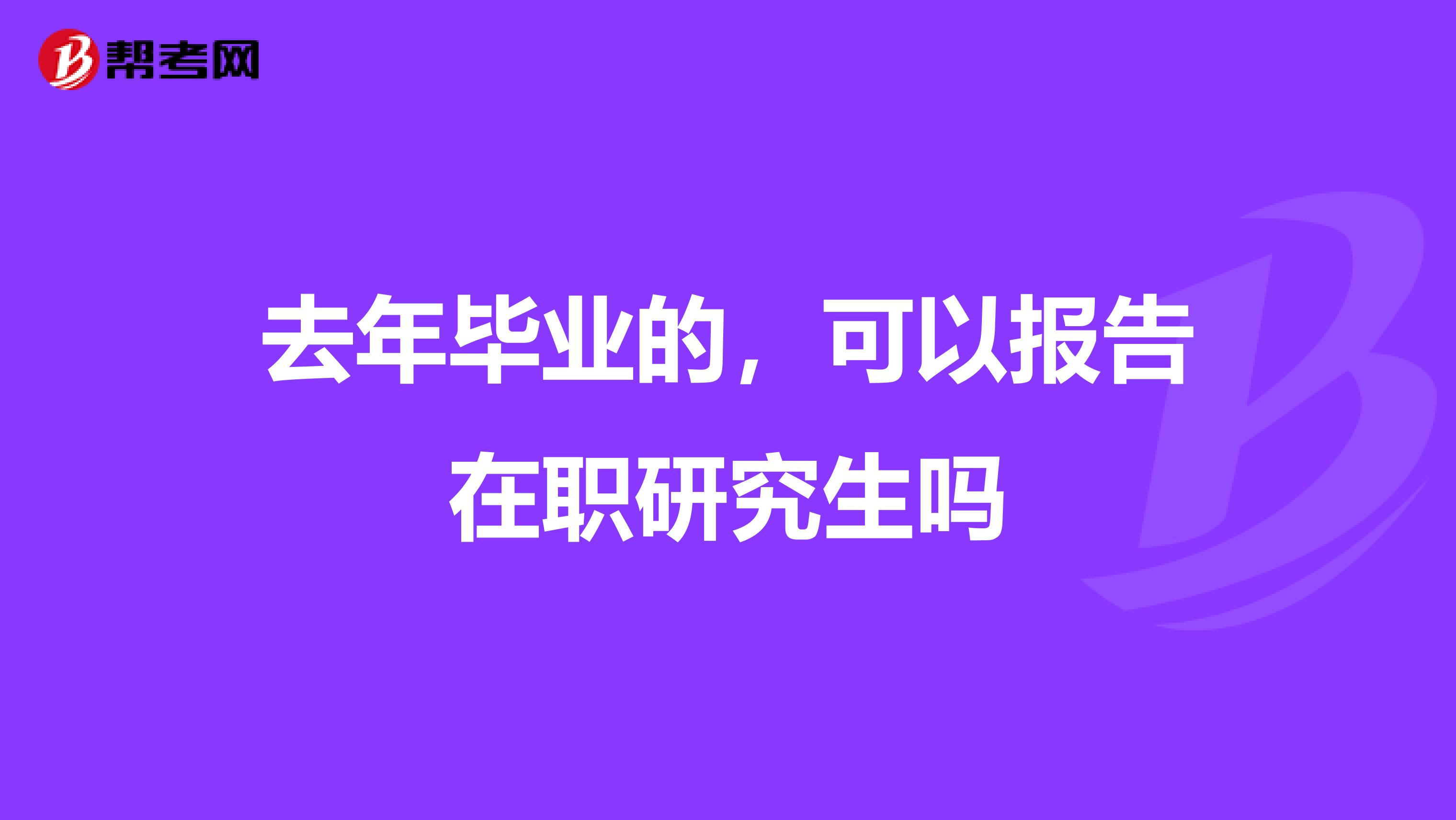 去年毕业的，可以报告在职研究生吗