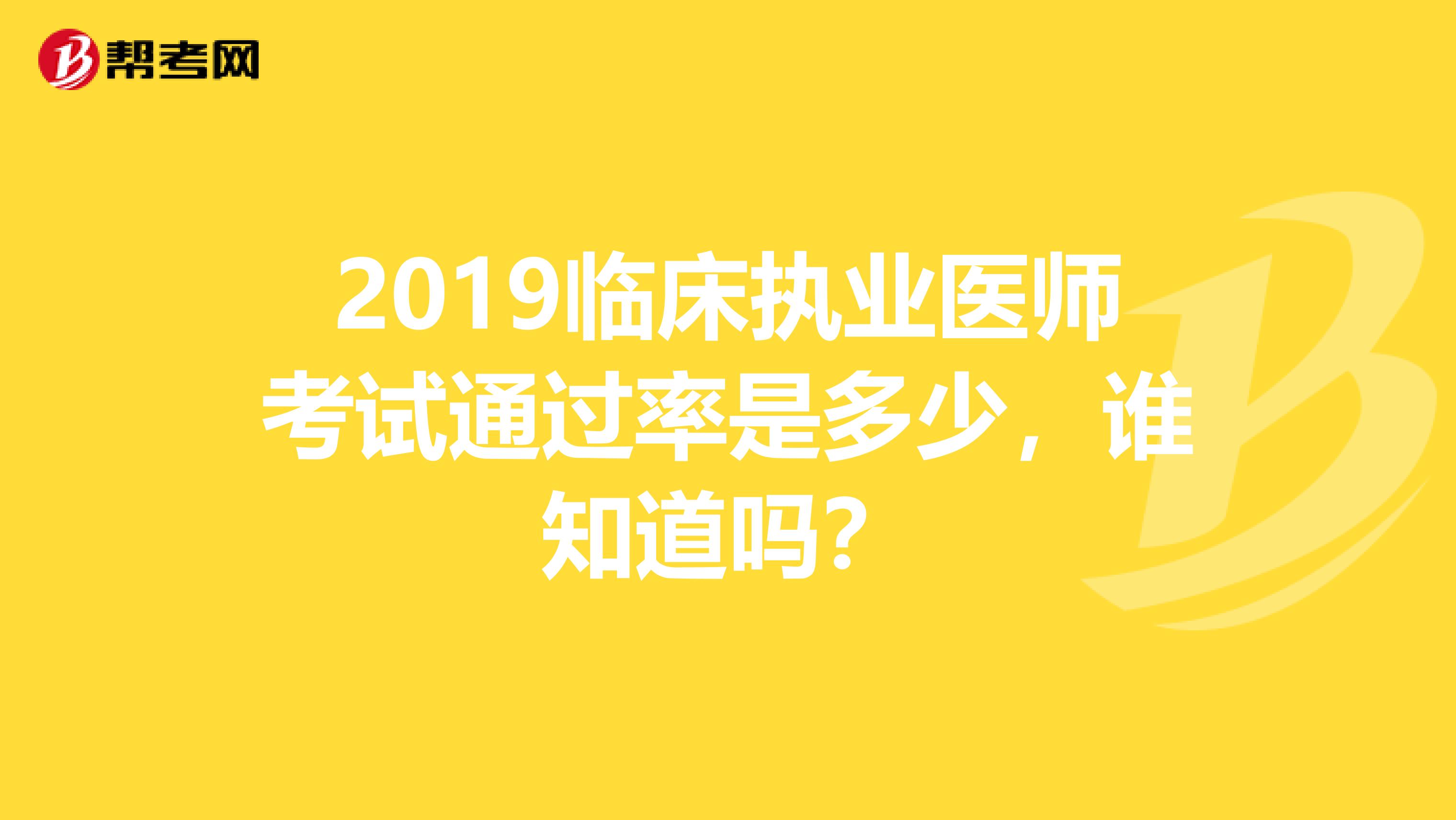 2019临床执业医师考试通过率是多少，谁知道吗？