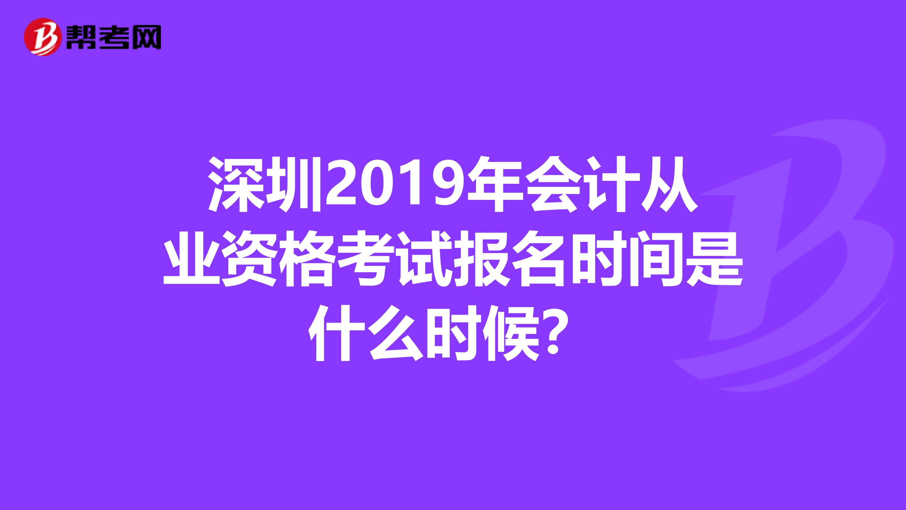 深圳2019年会计从业资格考试报名时间是什么时候？