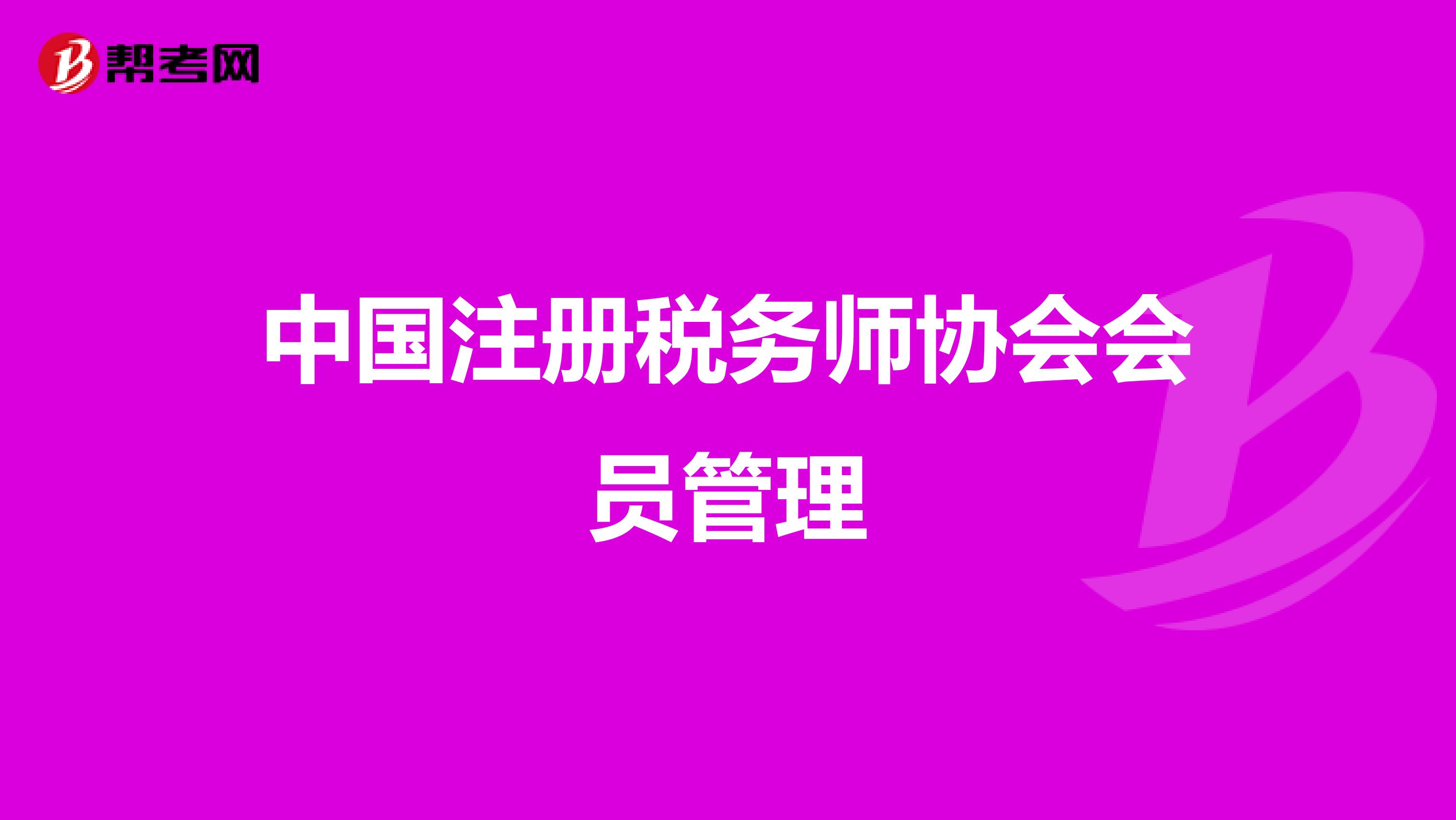 中國(guó)注冊(cè)稅務(wù)師協(xié)會(huì)會(huì)員管理