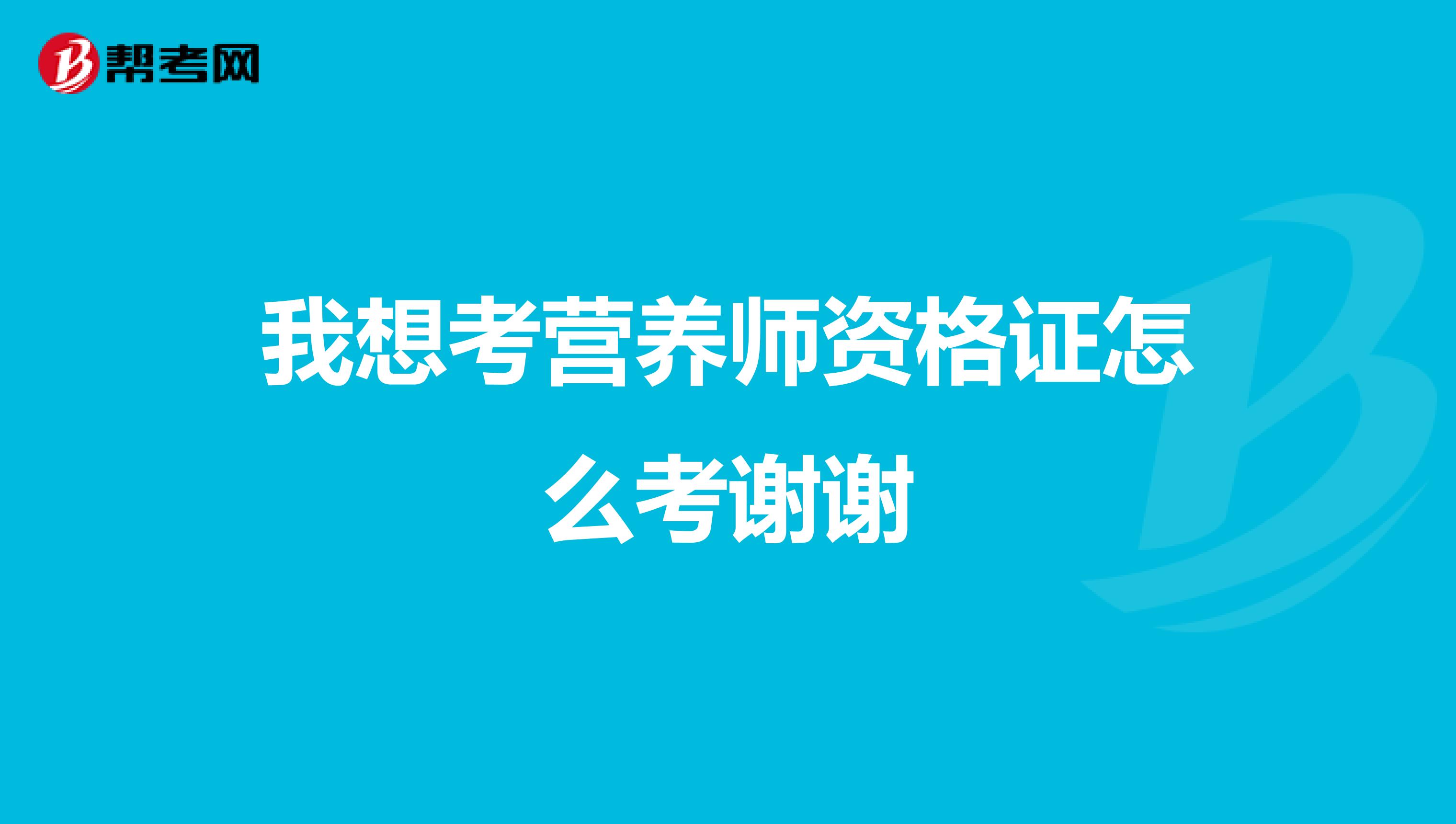 我想考营养师资格证怎么考谢谢