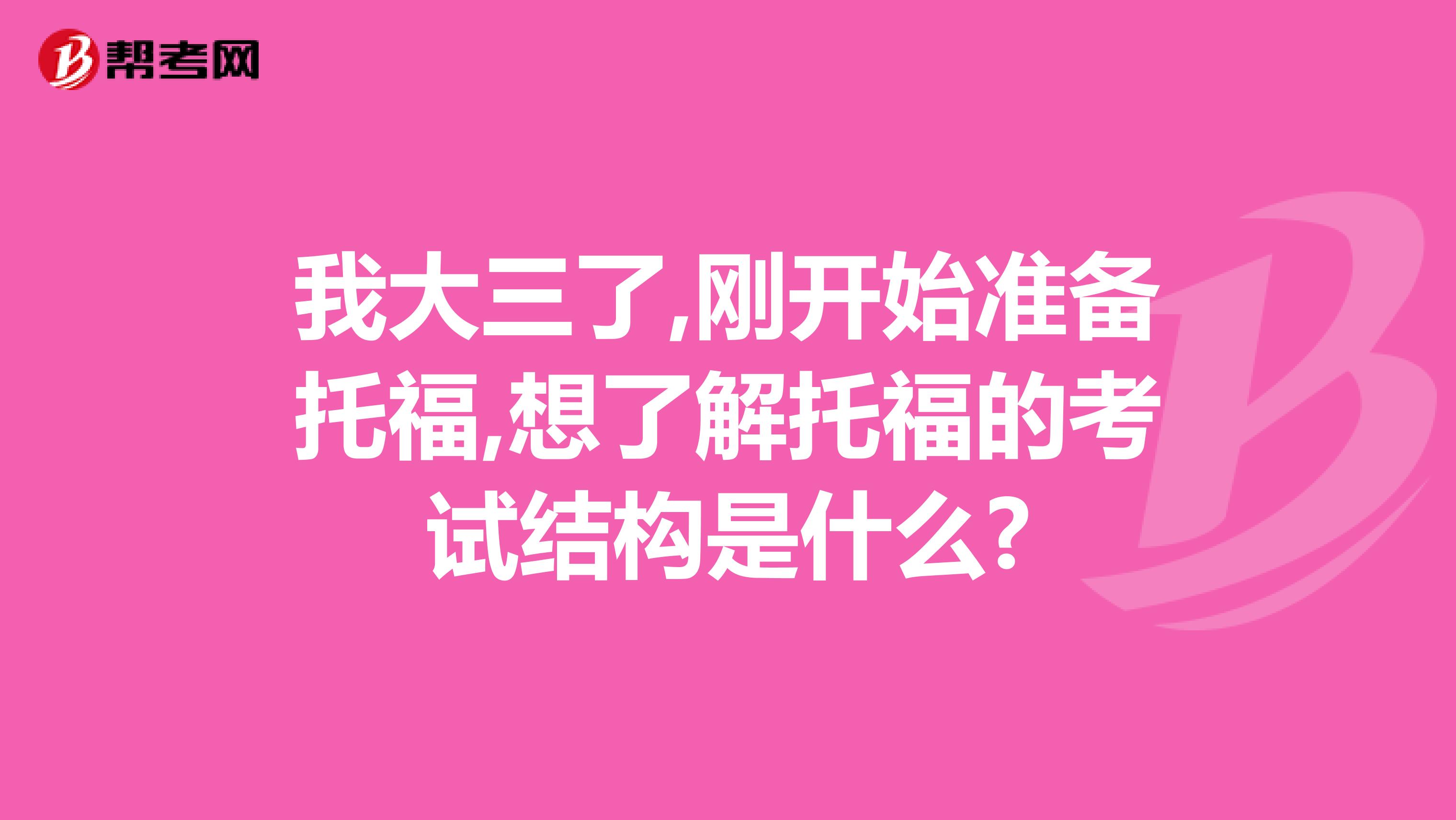 我大三了,刚开始准备托福,想了解托福的考试结构是什么?