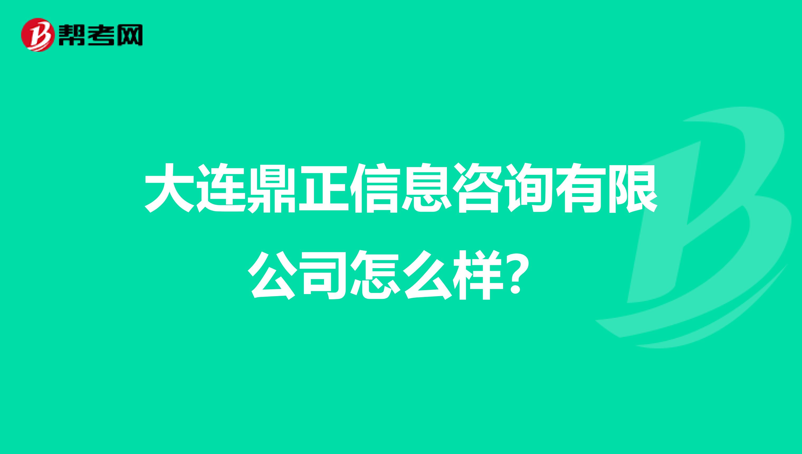 大连鼎正信息咨询有限公司怎么样？