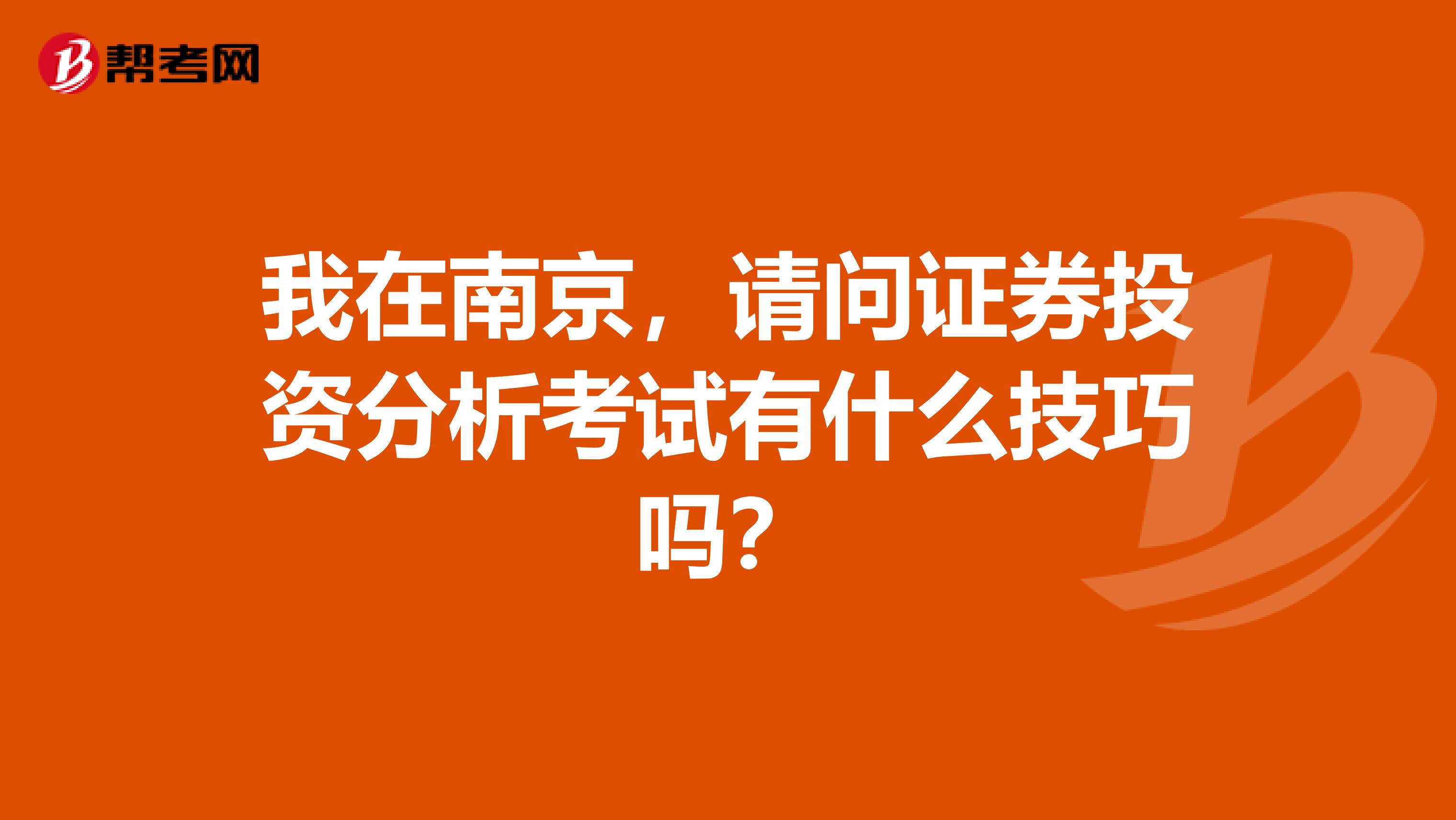 我在南京,请问证券投资分析考试有什么技巧吗?