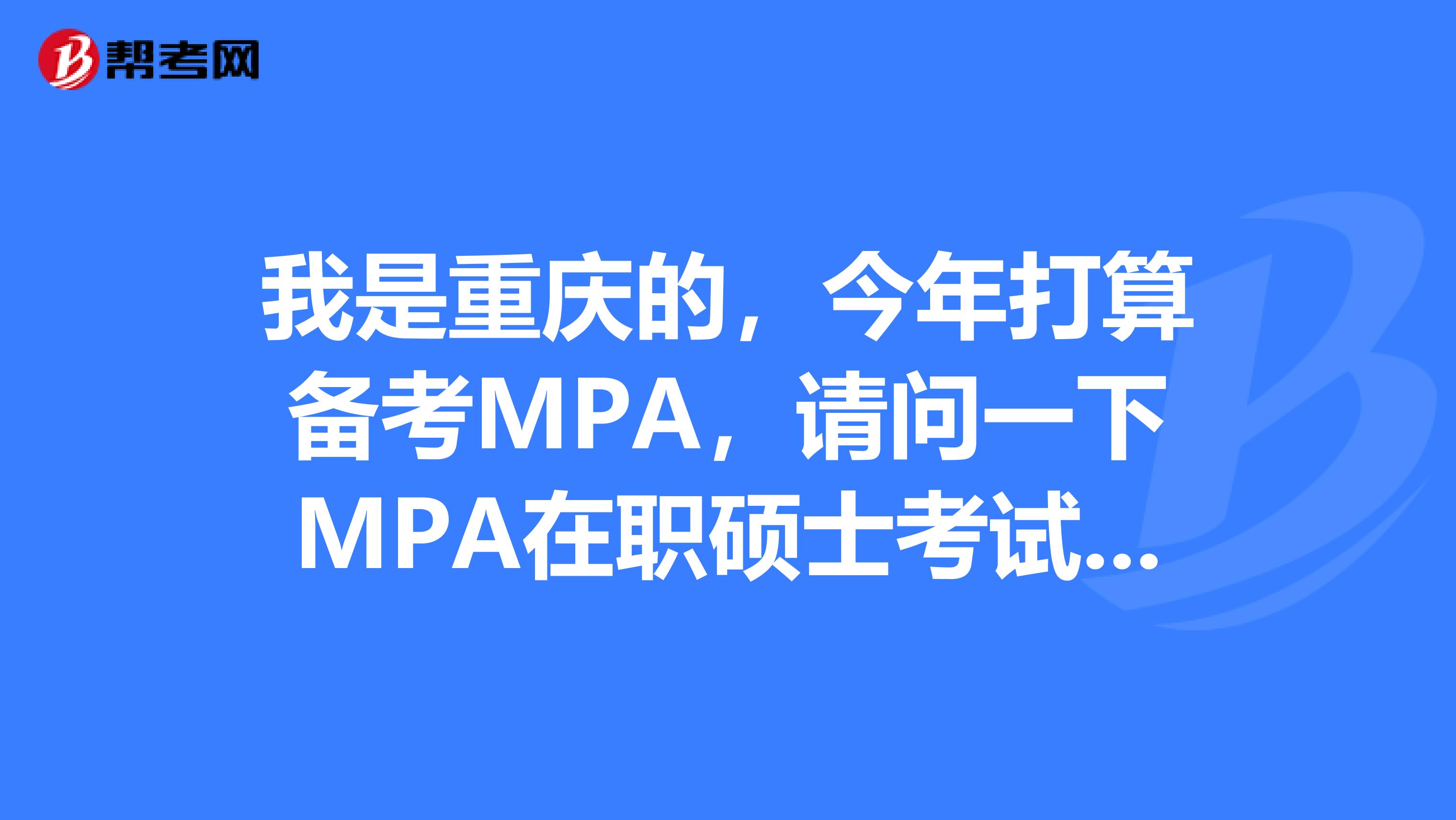 我是重庆的，今年打算备考MPA，请问一下MPA在职硕士考试总分是多少？