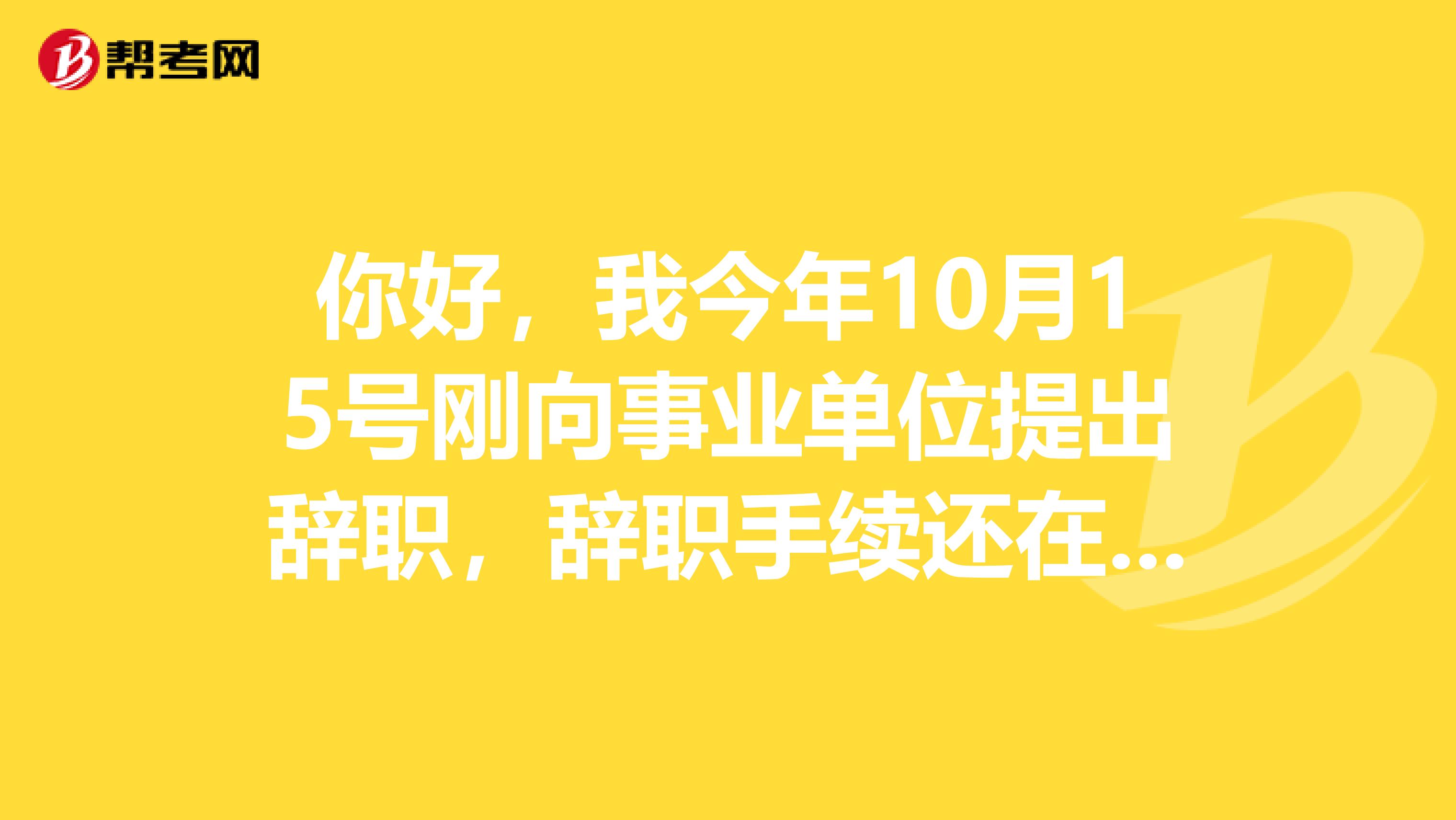 你好,我今年10月15号刚向事业单位提出辞职,辞职手续还在办理中,我的考生类别应该填什么?谢谢