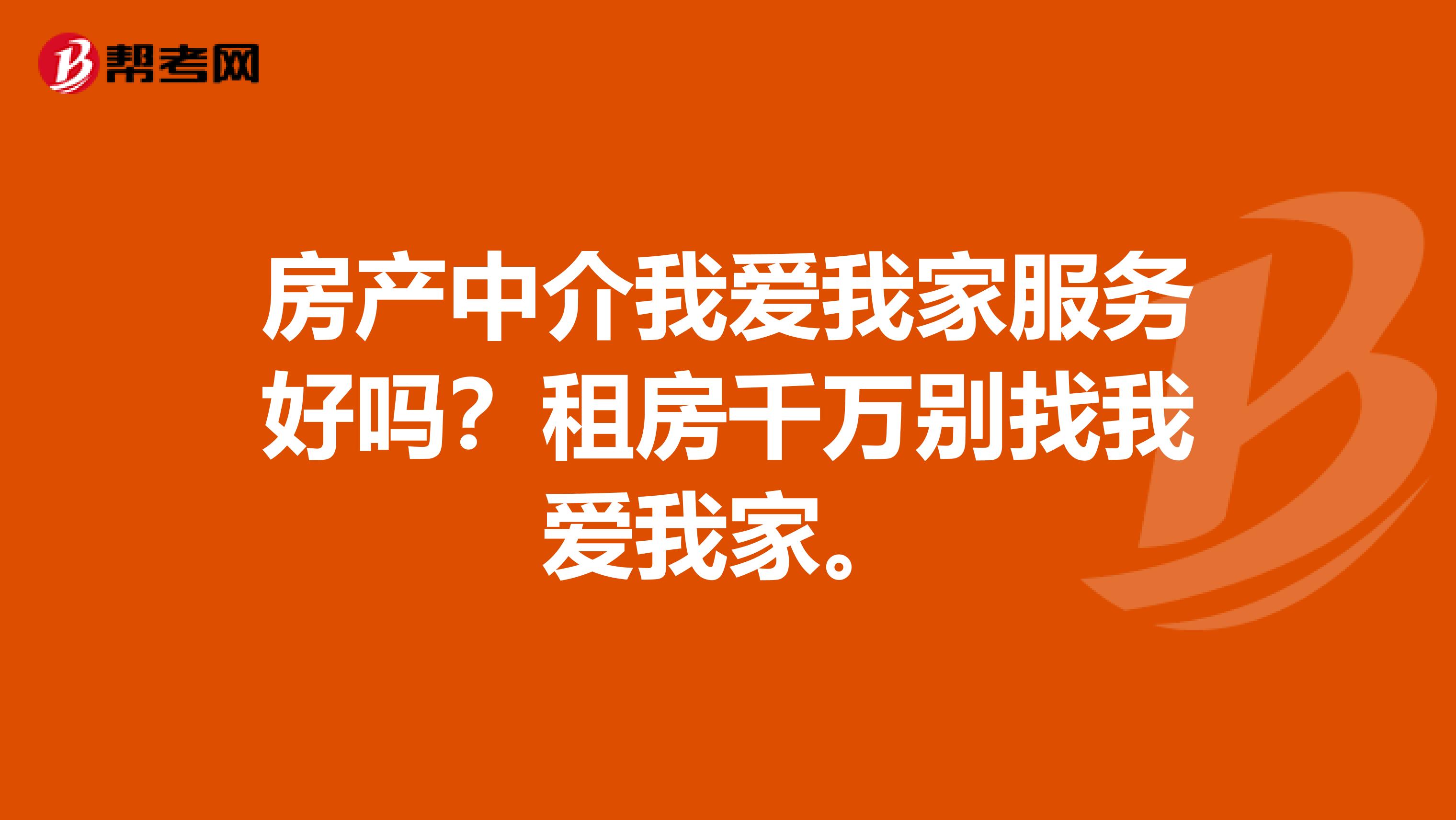 房产中介我爱我家服务好吗?租房千万别找我爱我家。