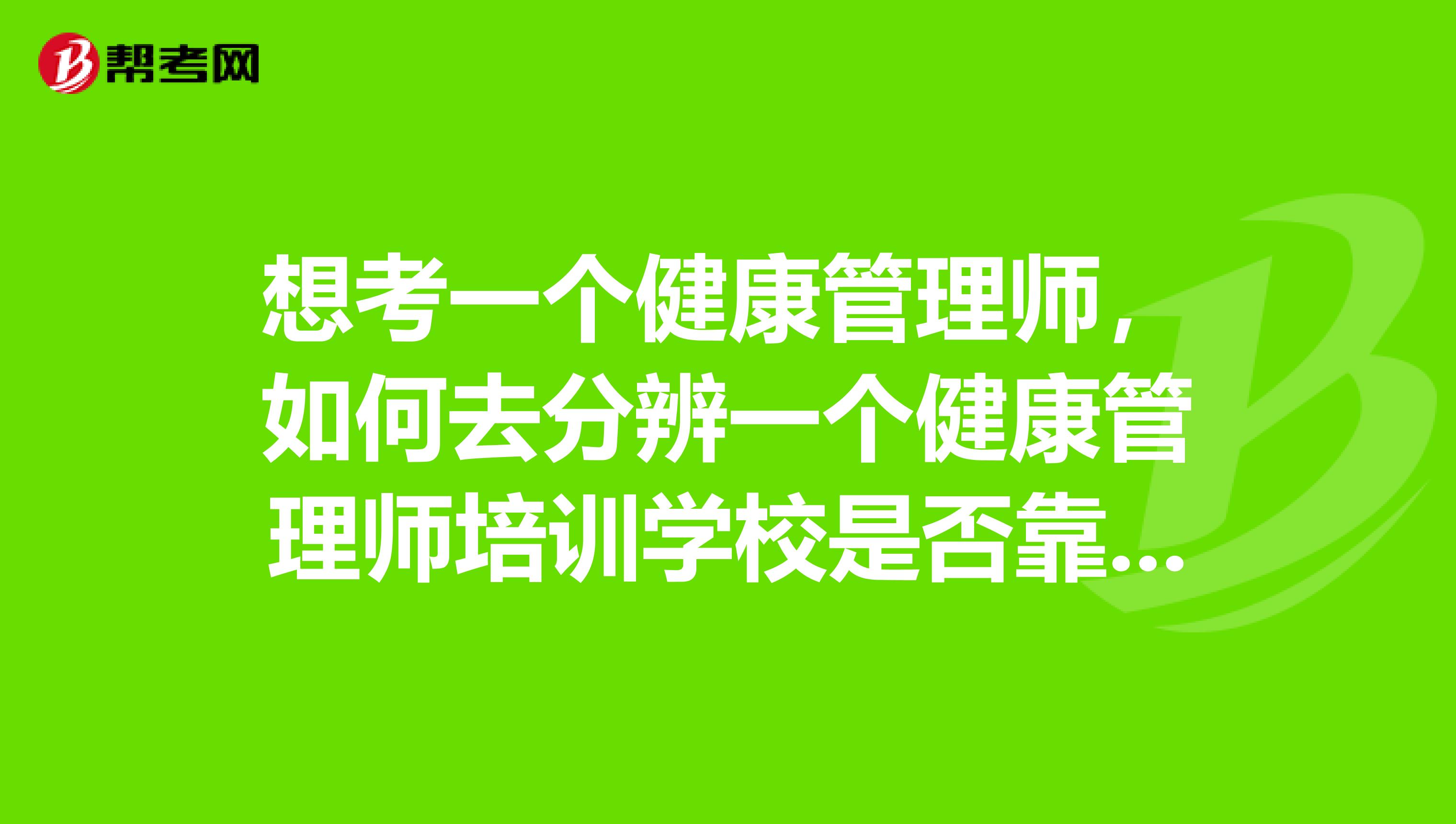 想考一个健康管理师，如何去分辨一个健康管理师培训学校是否靠谱？