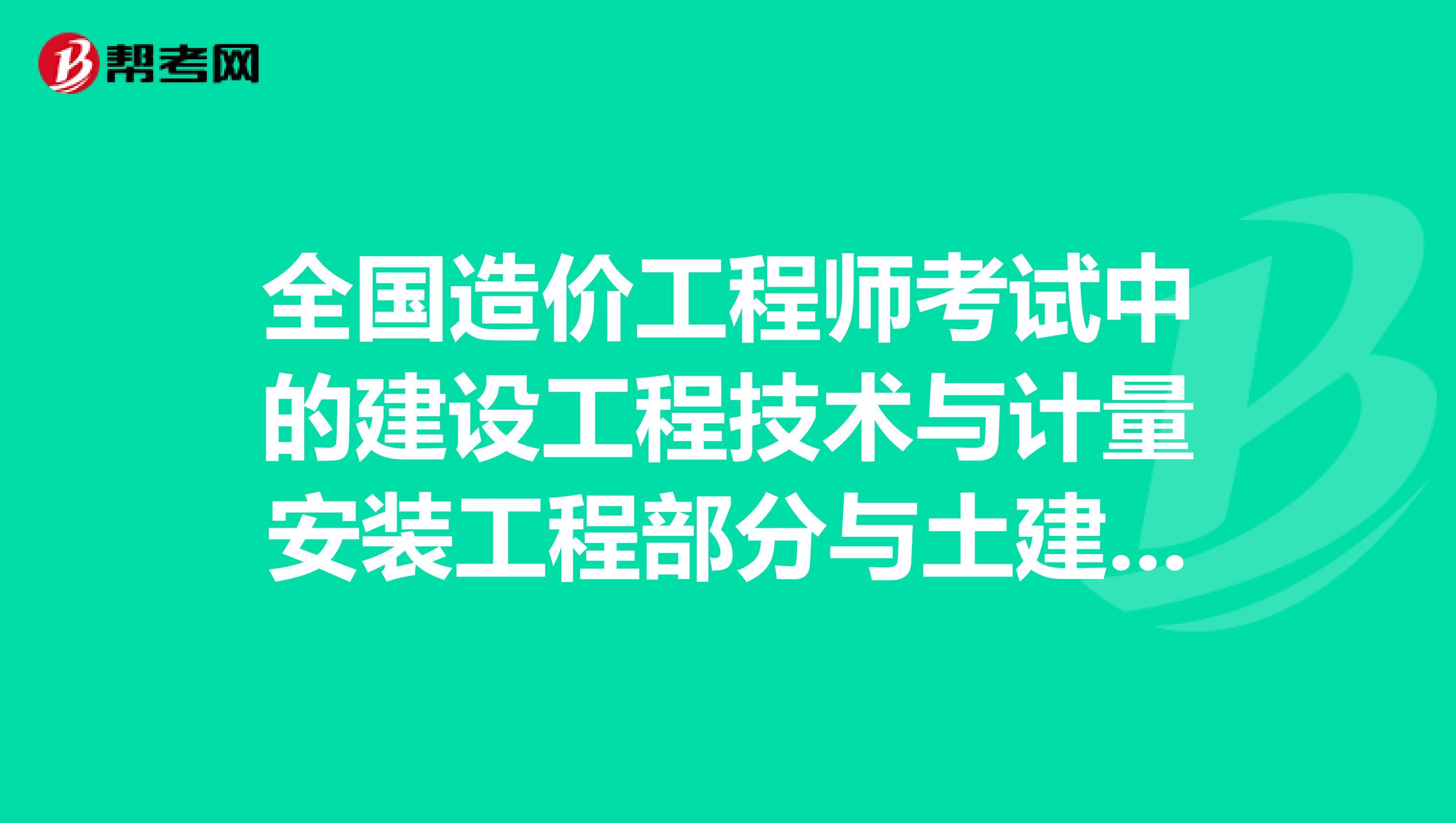 全国造价工程师考试中的建设工程技术与计量安装工程部分与土建部分有什么区别?哪个难度大些?