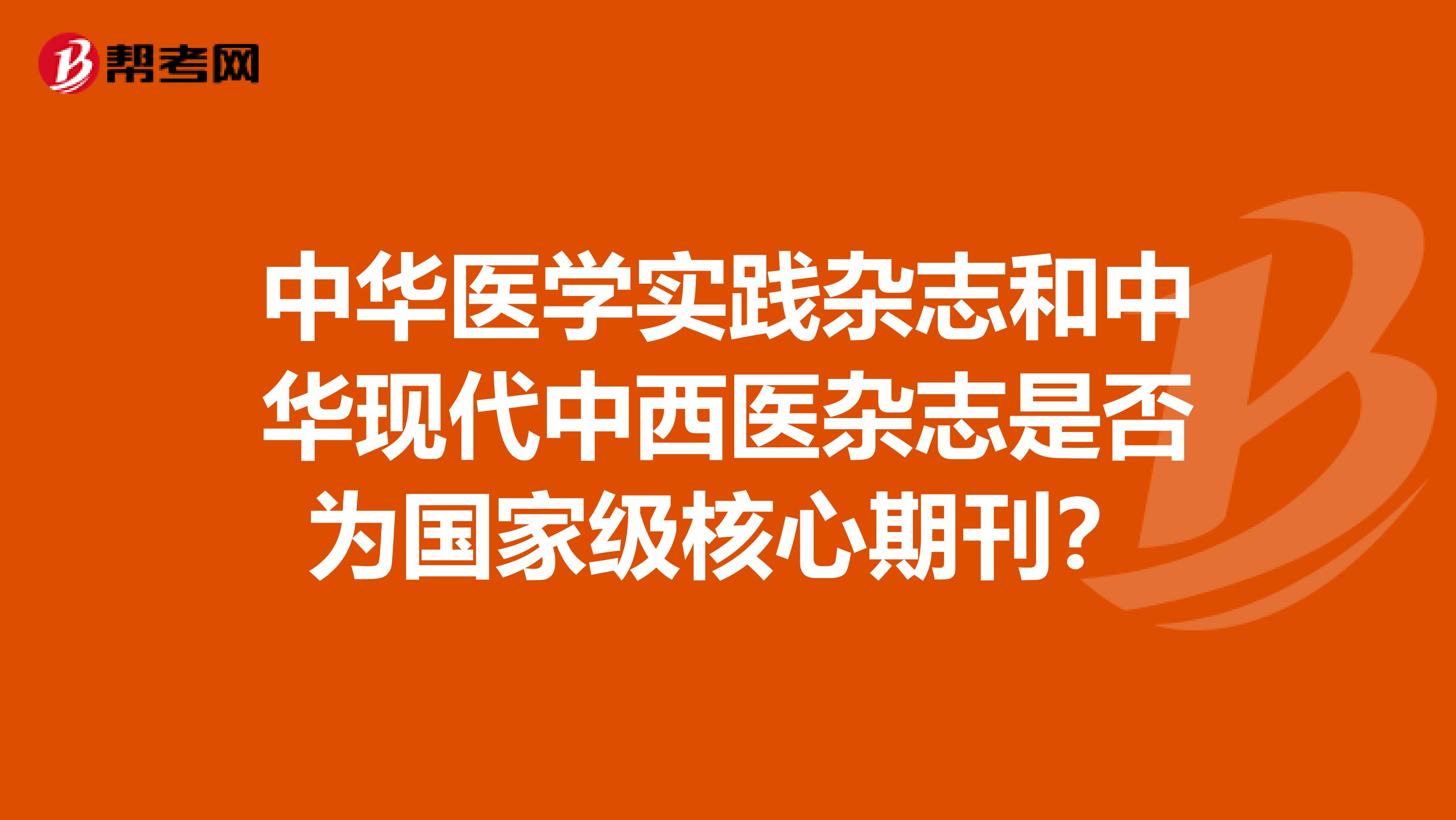 中华医学实践杂志和中华现代中西医杂志是否为国家级核心期刊？