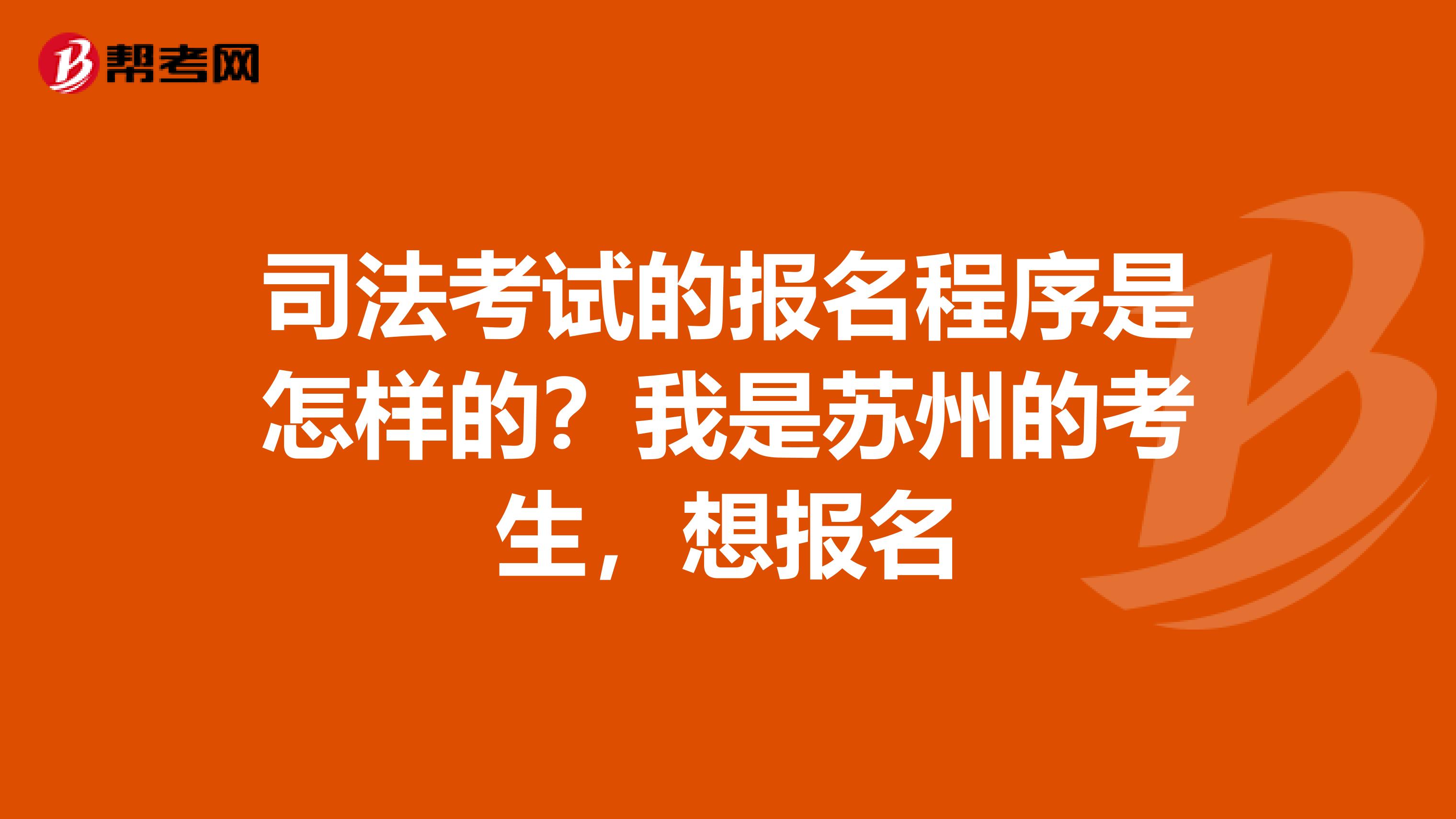 司法考试的报名程序是怎样的？我是苏州的考生，想报名