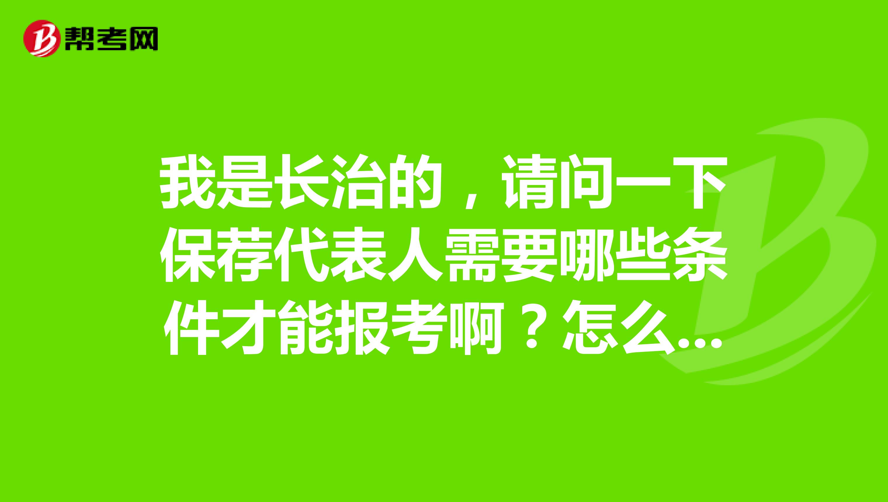 我是长治的，请问一下保荐代表人需要哪些条件才能报考啊？怎么报考？