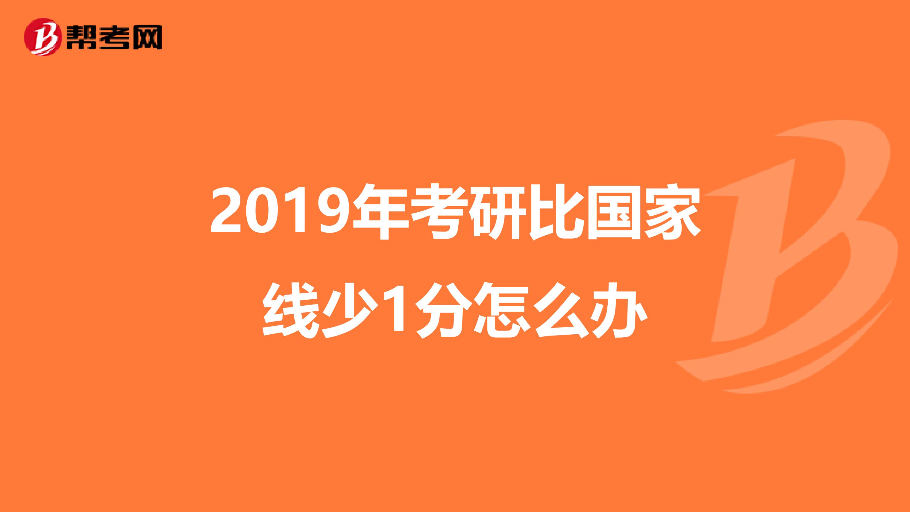 2019年考研比國家線少1分怎么辦