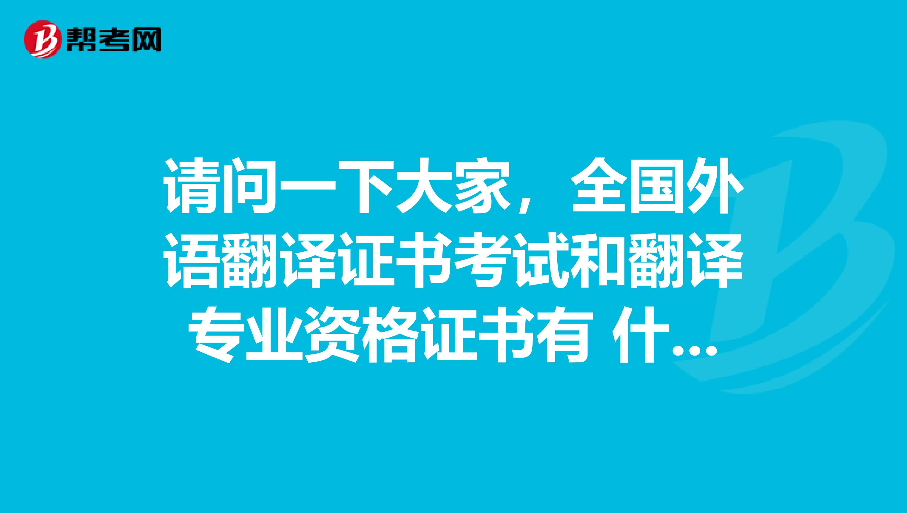 请问一下大家,全国外语翻译证书考试和翻译专业资格证书有 什么有相同的