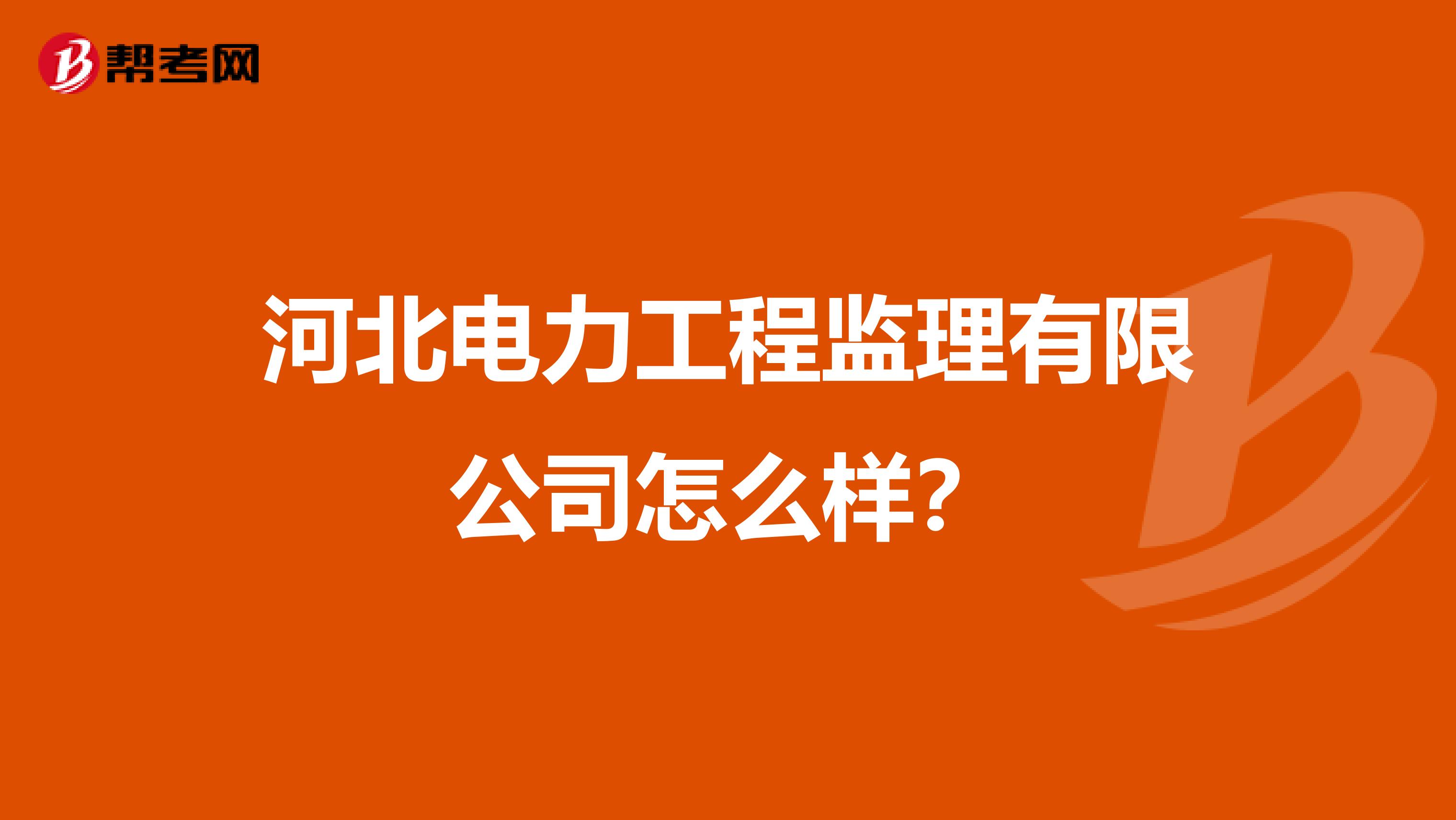 河北电力工程监理有限公司怎么样?