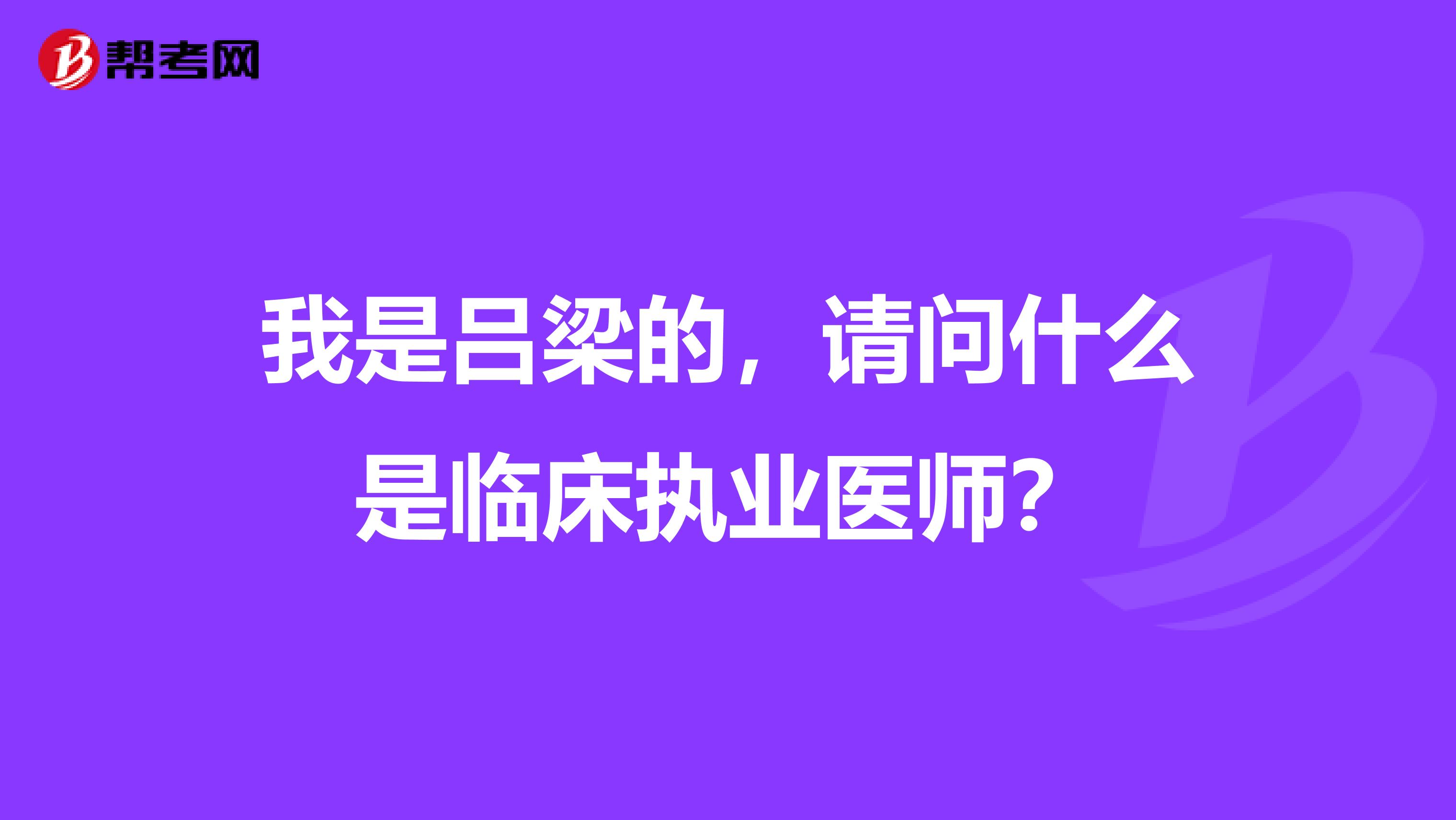 我是吕梁的，请问什么是临床执业医师？